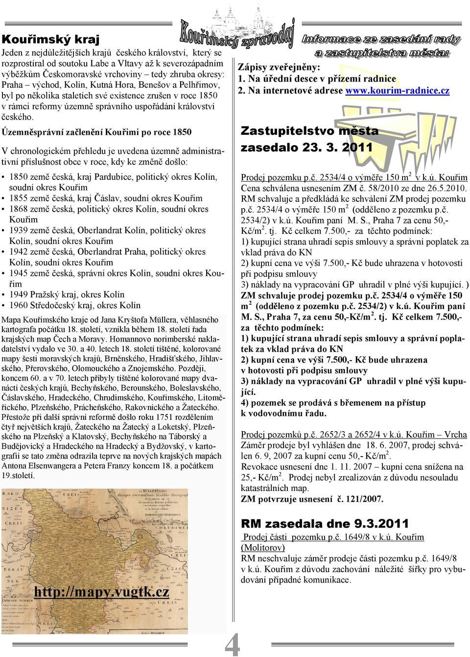 Územněsprávní začlenění i po roce 1850 V chronologickém přehledu je uvedena územně administrativní příslušnost obce v roce, kdy ke změně došlo: 1850 země česká, kraj Pardubice, politický okres Kolín,