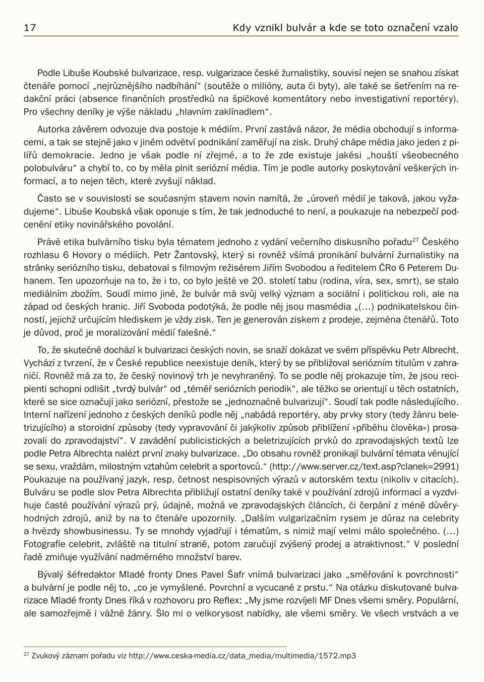 prostředků na špičkové komentátory nebo investigativní reportéry). Pro všechny deníky je výše nákladu hlavním zaklínadlem. Autorka závěrem odvozuje dva postoje k médiím.