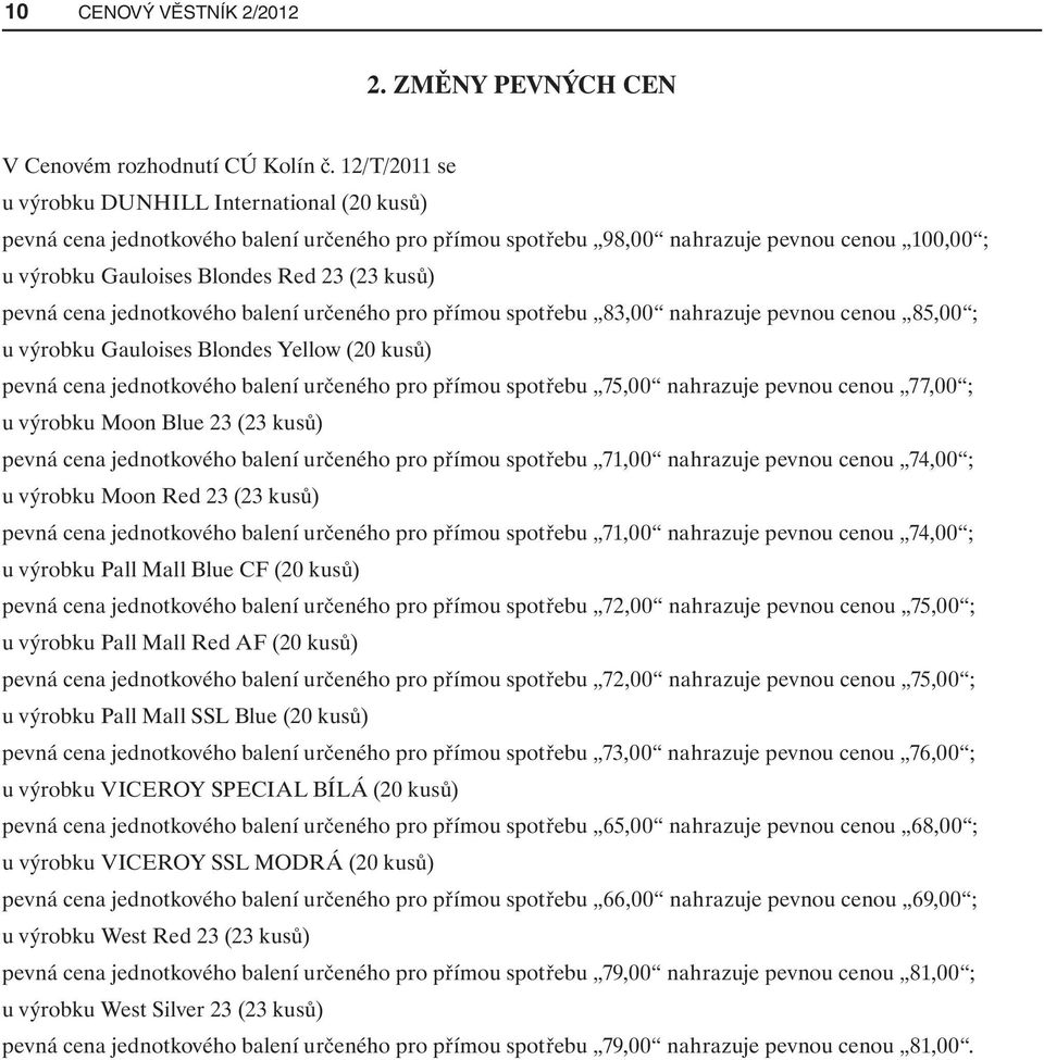 pevná cena jednotkového balení určeného pro přímou spotřebu 83,00 nahrazuje pevnou cenou 85,00 ; u výrobku Gauloises Blondes Yellow (20 kusů) pevná cena jednotkového balení určeného pro přímou