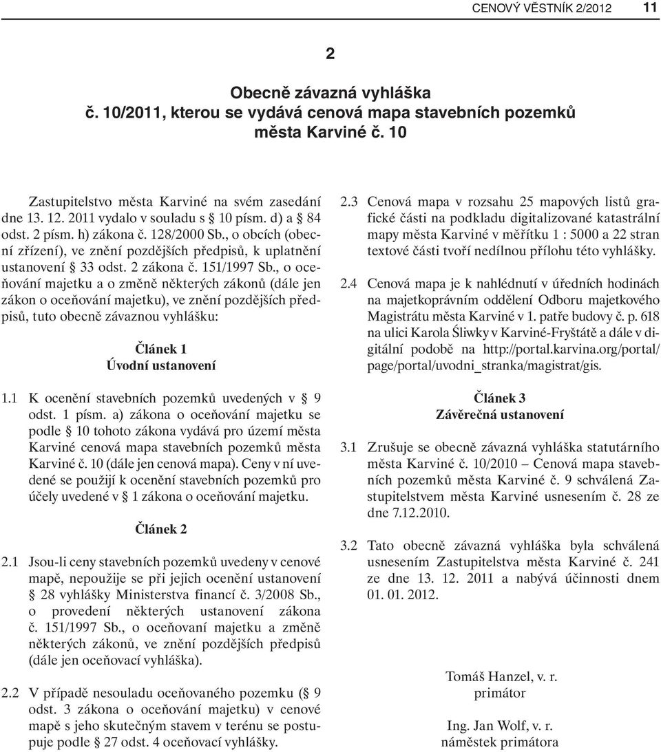 , o oceňování majetku a o změně některých zákonů (dále jen zákon o oceňování majetku), ve znění pozdějších předpisů, tuto obecně závaznou vyhlášku: Článek 1 Úvodní ustanovení 1.