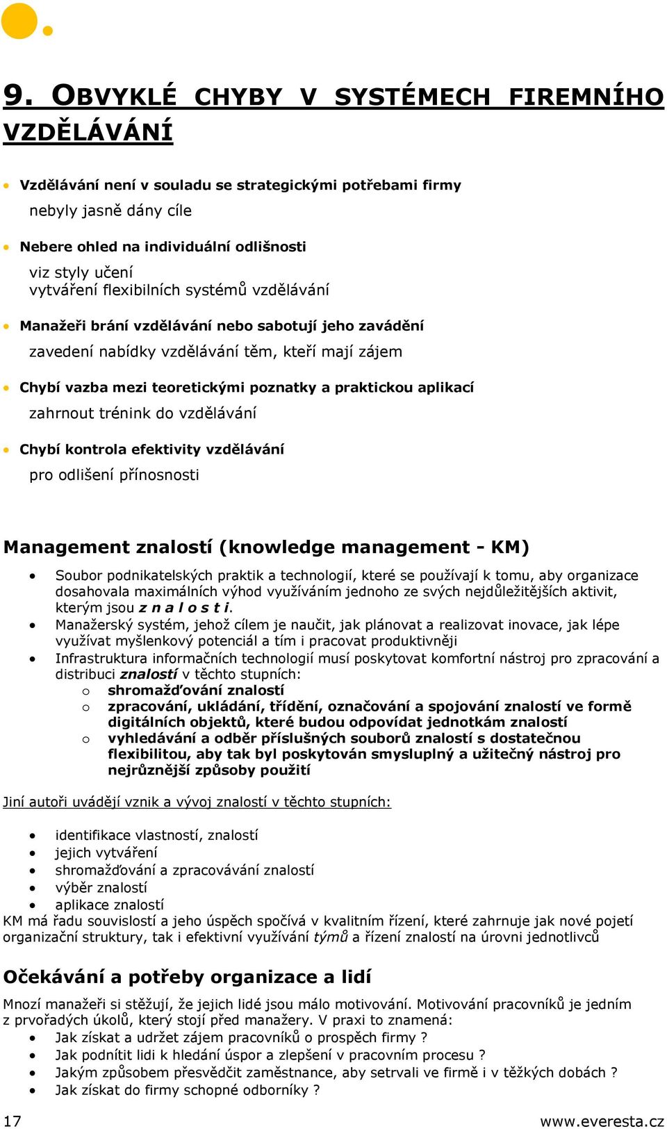 zahrnout trénink do vzdělávání Chybí kontrola efektivity vzdělávání pro odlišení přínosnosti Management znalostí (knowledge management - KM) Soubor podnikatelských praktik a technologií, které se