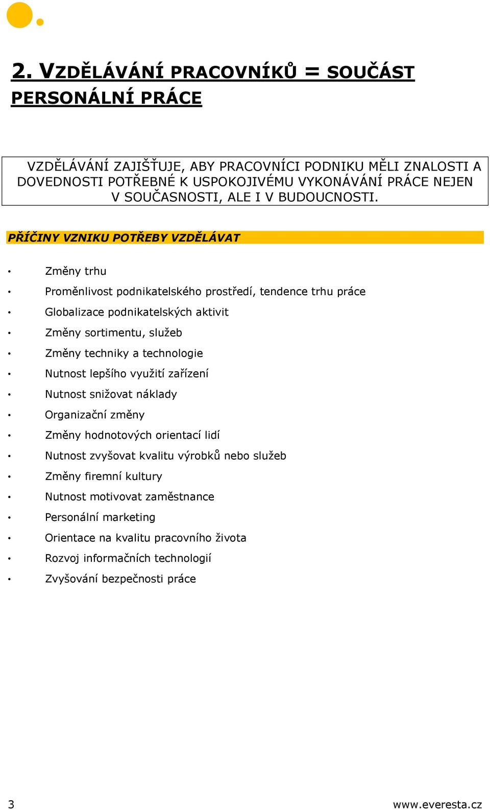 PŘÍČINY VZNIKU POTŘEBY VZDĚLÁVAT Změny trhu Proměnlivost podnikatelského prostředí, tendence trhu práce Globalizace podnikatelských aktivit Změny sortimentu, služeb Změny techniky a