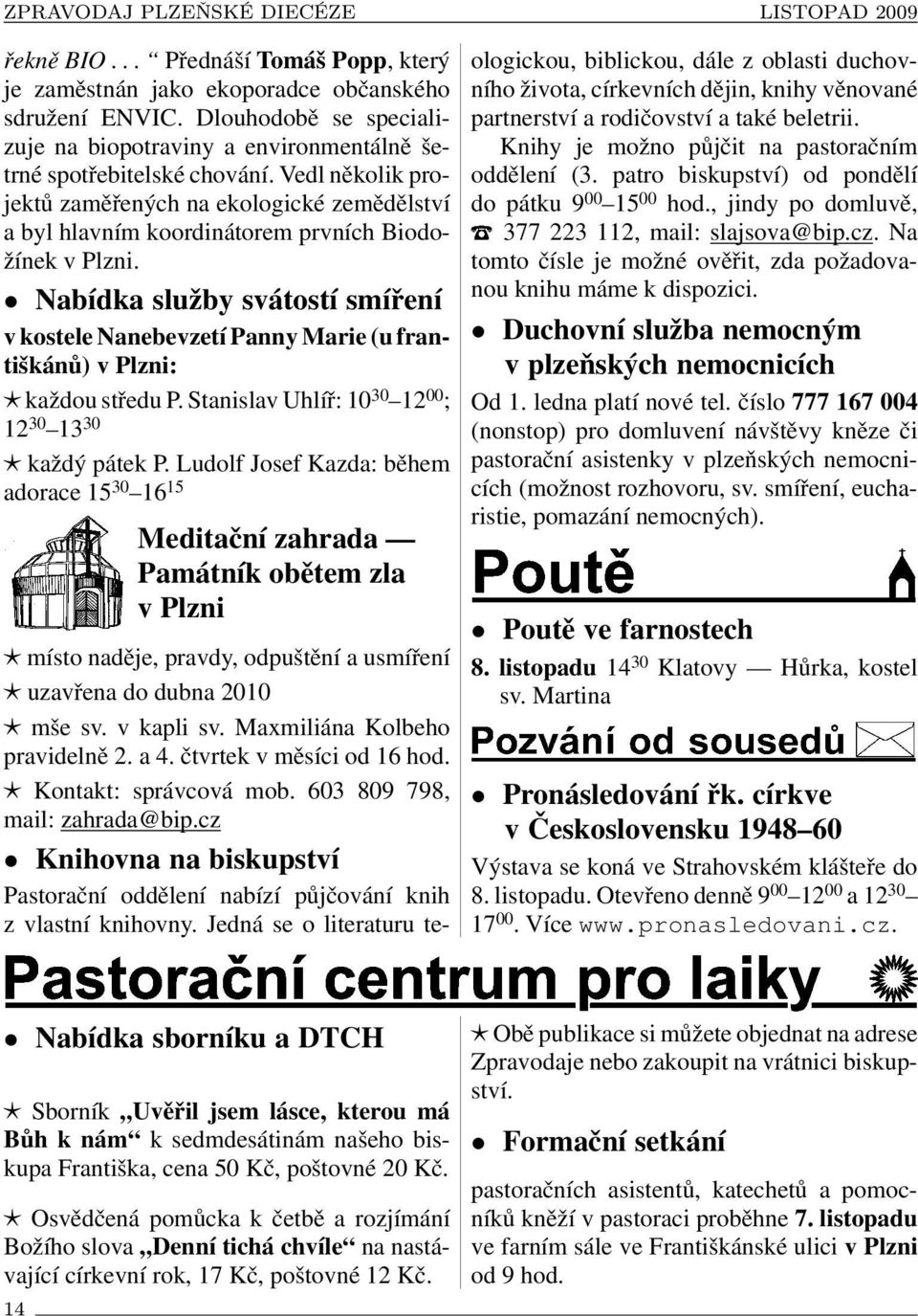 Nabídka služby svátostí smíření v kostele Nanebevzetí Panny Marie (u františkánů) v Plzni: každou středu P. Stanislav Uhlíř: 10 30 12 00 ; 12 30 13 30 každý pátek P.