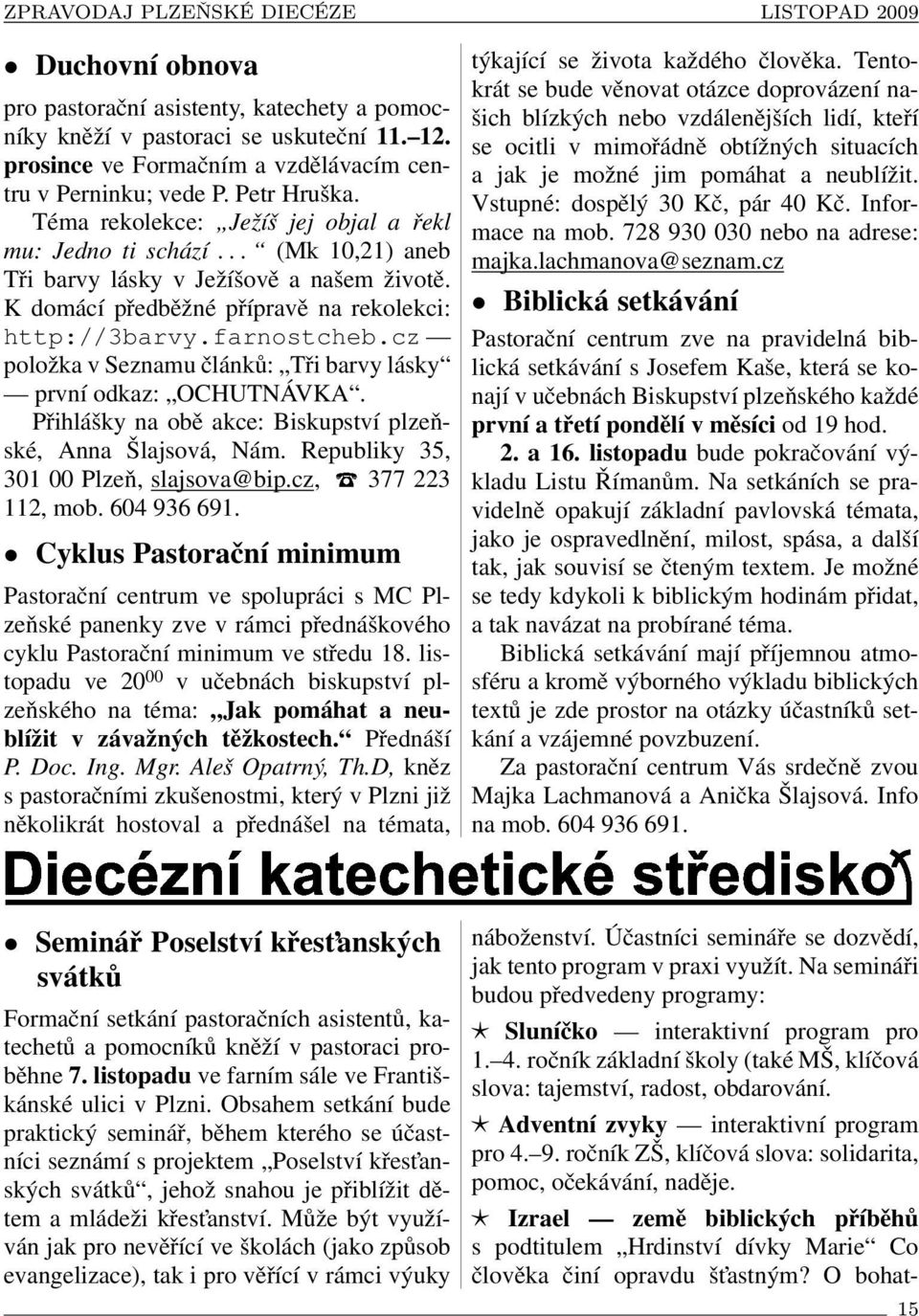 cz položka v Seznamu článků: Tři barvy lásky první odkaz: OCHUTNÁVKA. Přihlášky na obě akce: Biskupství plzeňské, Anna Šlajsová, Nám. Republiky 35, 301 00 Plzeň, slajsova@bip.cz, 377 223 112, mob.