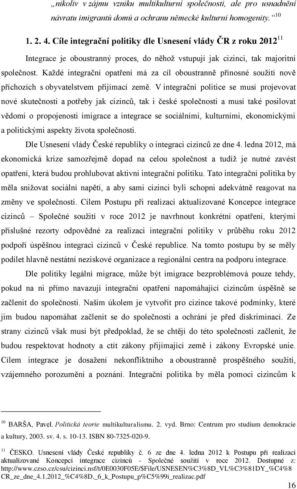 Každé integrační opatření má za cíl oboustranně přínosné soužití nově příchozích s obyvatelstvem přijímací země.