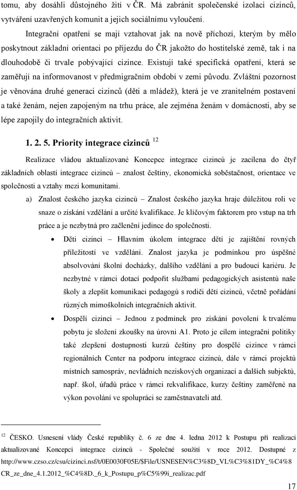 cizince. Existují také specifická opatření, která se zaměřují na informovanost v předmigračním období v zemi původu.