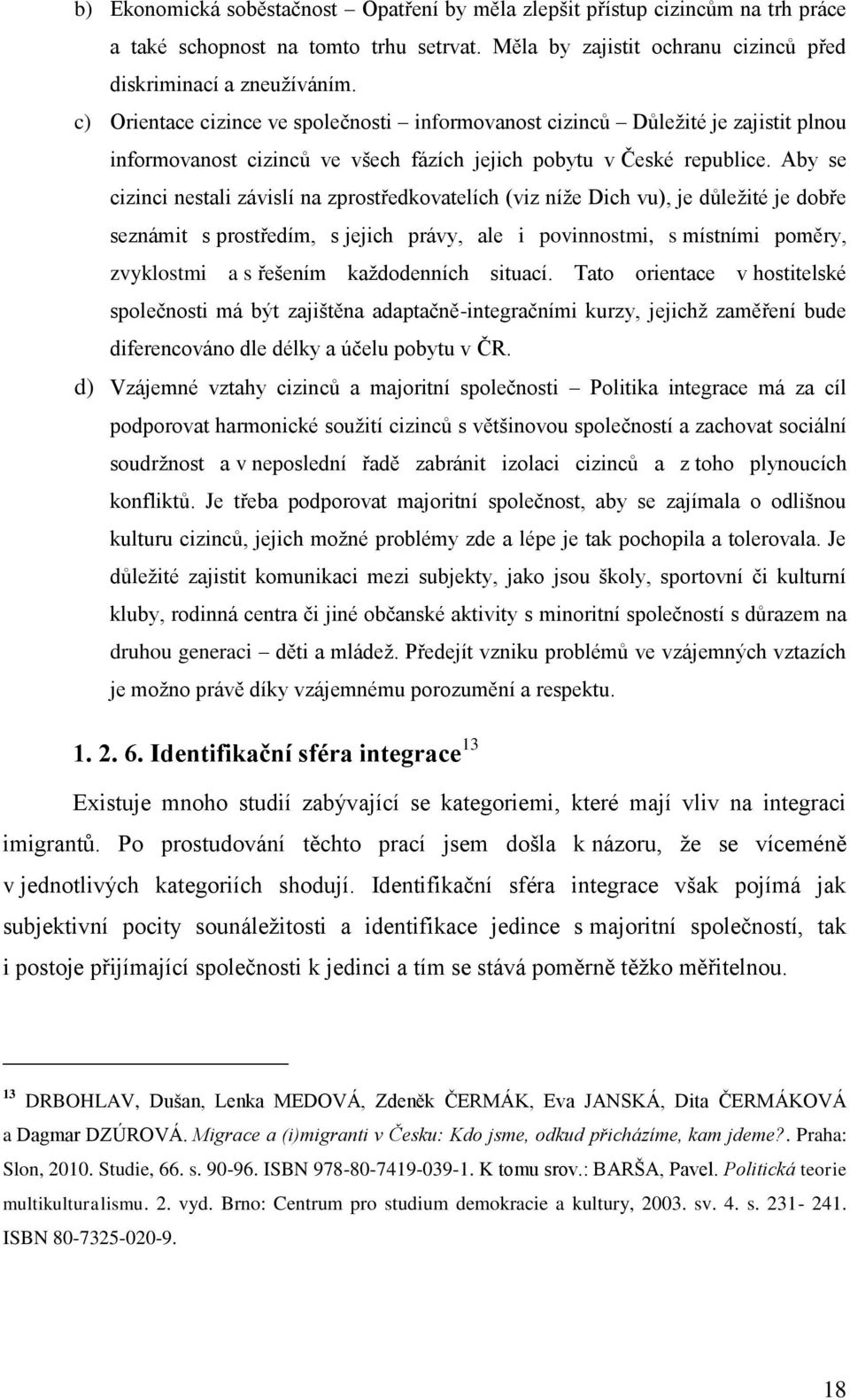 Aby se cizinci nestali závislí na zprostředkovatelích (viz níže Dich vu), je důležité je dobře seznámit s prostředím, s jejich právy, ale i povinnostmi, s místními poměry, zvyklostmi a s řešením