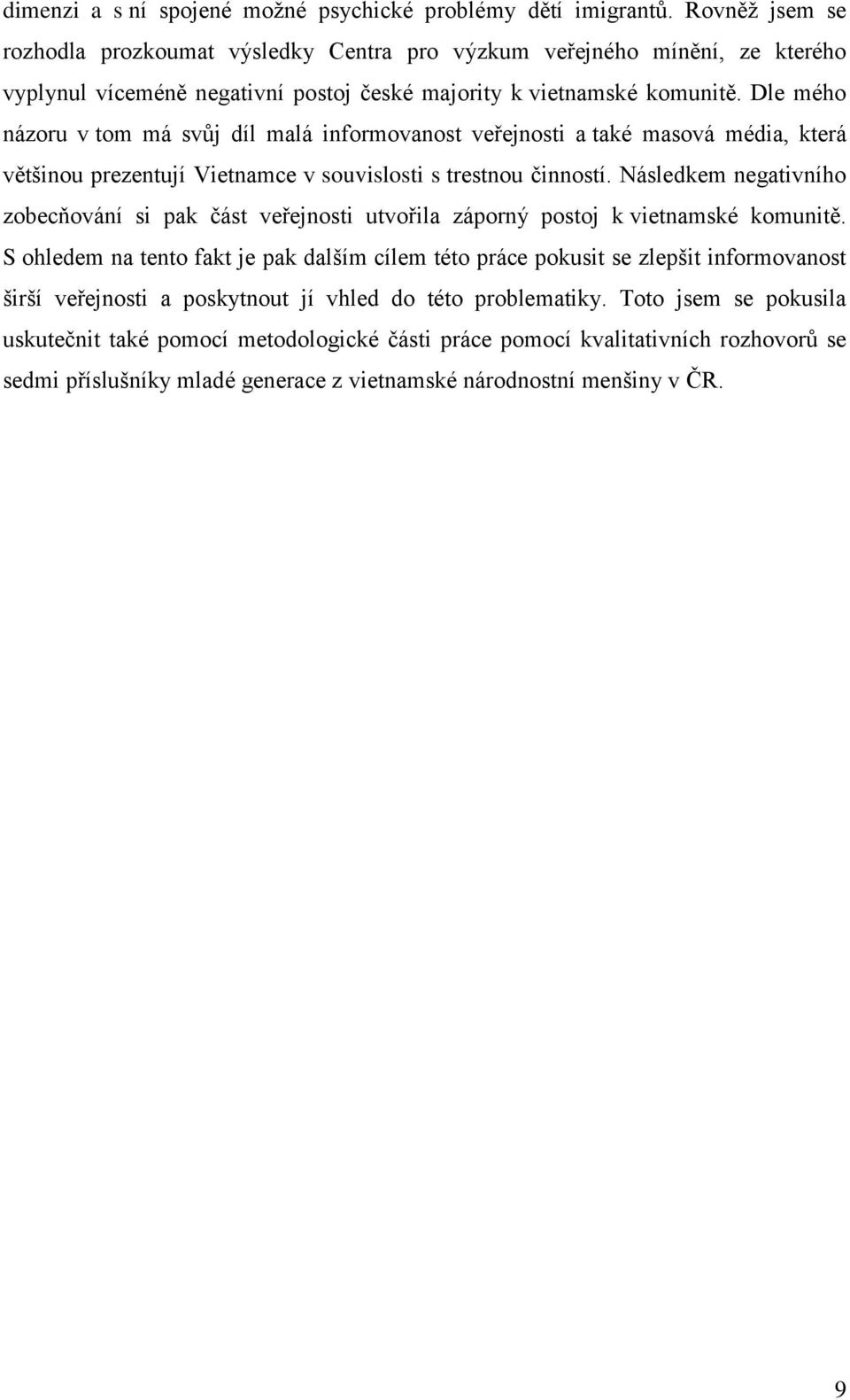 Dle mého názoru v tom má svůj díl malá informovanost veřejnosti a také masová média, která většinou prezentují Vietnamce v souvislosti s trestnou činností.