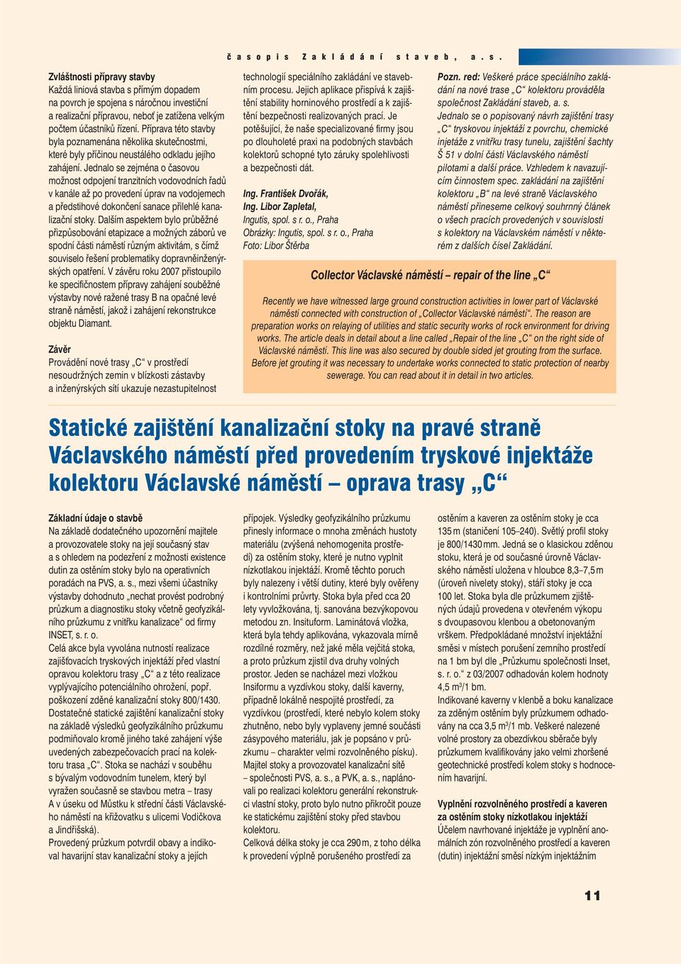 Jednalo se zejména o časovou možnost odpojení tranzitních vodovodních řadů v kanále až po provedení úprav na vodojemech a předstihové dokončení sanace přilehlé kanalizační stoky.