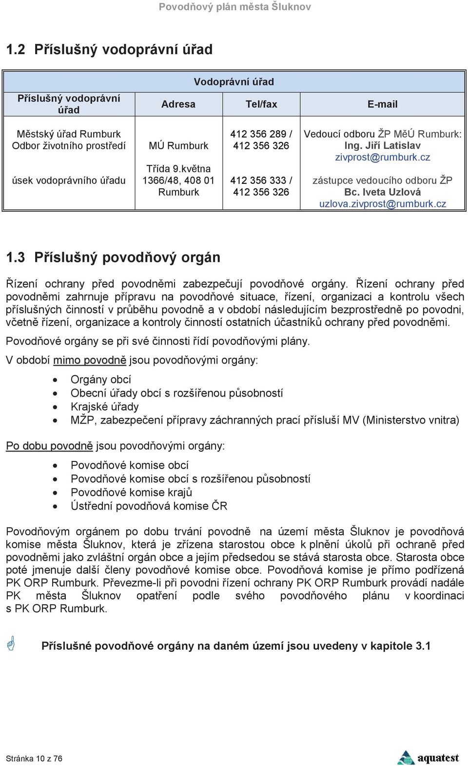 Iveta Uzlová uzlova.zivprost@rumburk.cz 1.3 Píslušný povodový orgán ízení ochrany ped povodnmi zabezpeují povodové orgány.