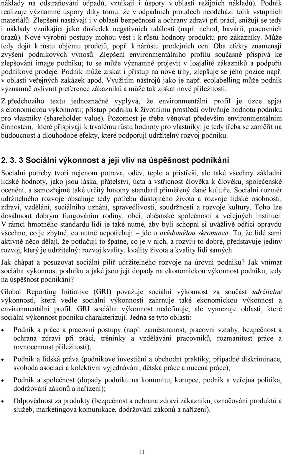 Nové výrobní postupy mohou vést i k růstu hodnoty produktu pro zákazníky. Můţe tedy dojít k růstu objemu prodejů, popř. k nárůstu prodejních cen. Oba efekty znamenají zvýšení podnikových výnosů.