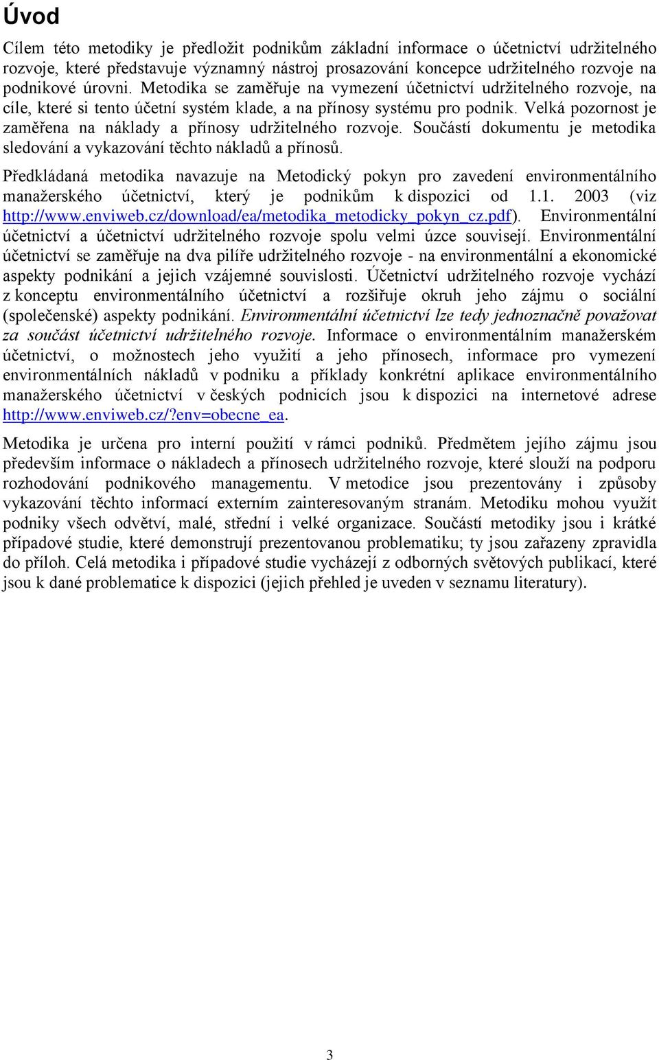 Velká pozornost je zaměřena na náklady a přínosy udrţitelného rozvoje. Součástí dokumentu je metodika sledování a vykazování těchto nákladů a přínosů.