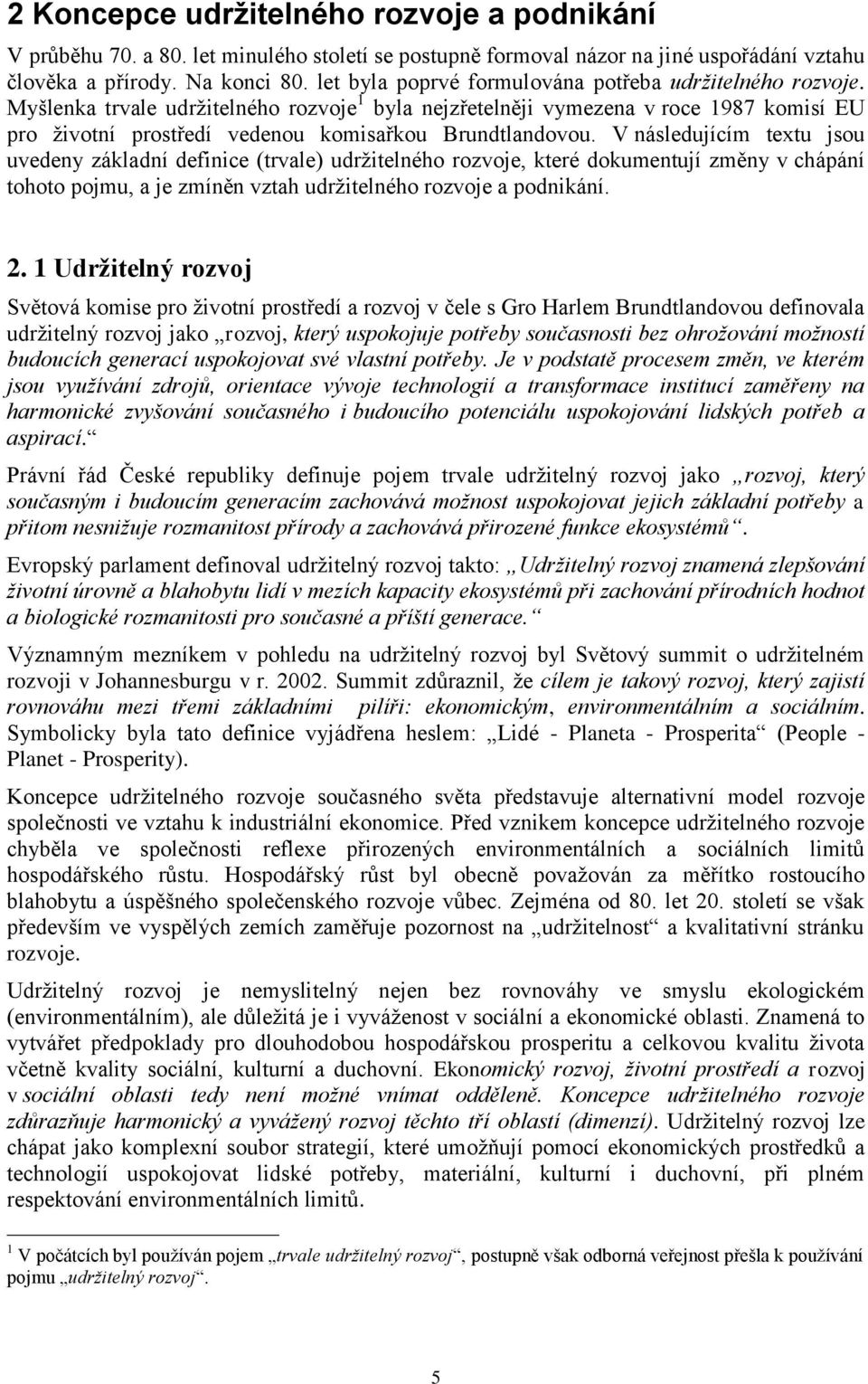 Myšlenka trvale udrţitelného rozvoje 1 byla nejzřetelněji vymezena v roce 1987 komisí EU pro ţivotní prostředí vedenou komisařkou Brundtlandovou.