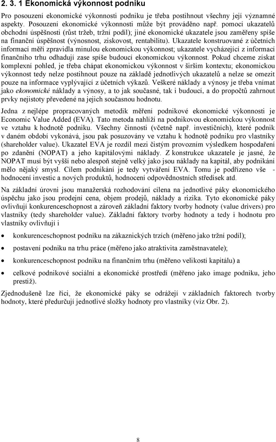 Ukazatele konstruované z účetních informací měří zpravidla minulou ekonomickou výkonnost; ukazatele vycházející z informací finančního trhu odhadují zase spíše budoucí ekonomickou výkonnost.