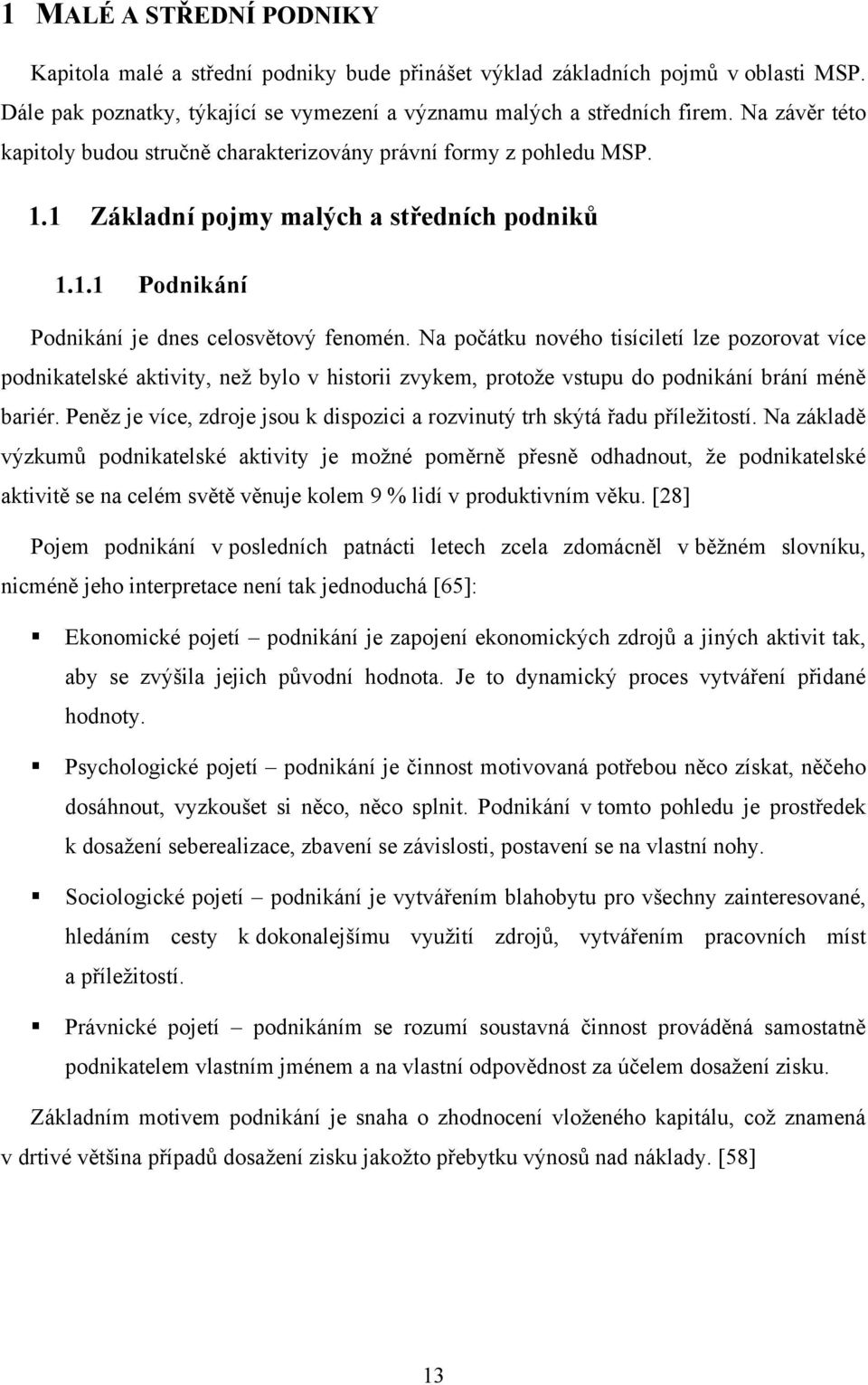 Na počátku nového tisíciletí lze pozorovat více podnikatelské aktivity, než bylo v historii zvykem, protože vstupu do podnikání brání méně bariér.