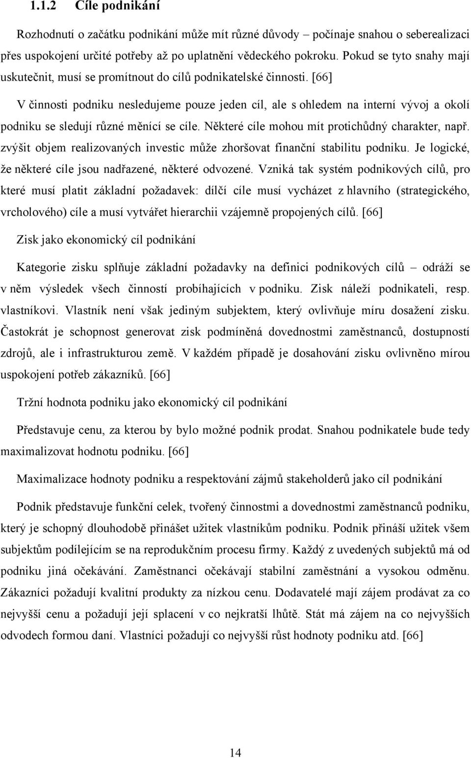 [66] V činnosti podniku nesledujeme pouze jeden cíl, ale s ohledem na interní vývoj a okolí podniku se sledují různé měnící se cíle. Některé cíle mohou mít protichůdný charakter, např.