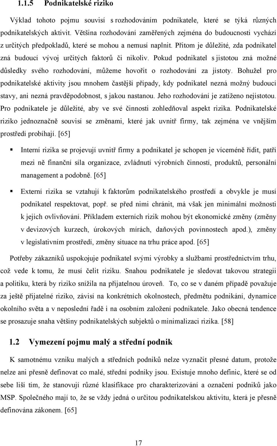 Pokud podnikatel s jistotou zná možné důsledky svého rozhodování, můžeme hovořit o rozhodování za jistoty.