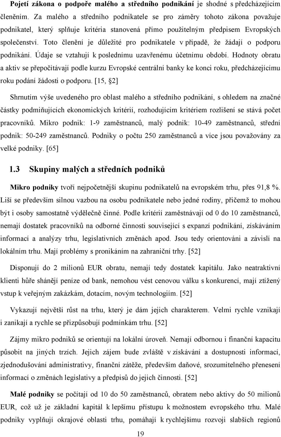 Toto členění je důležité pro podnikatele v případě, že žádají o podporu podnikání. Údaje se vztahují k poslednímu uzavřenému účetnímu období.