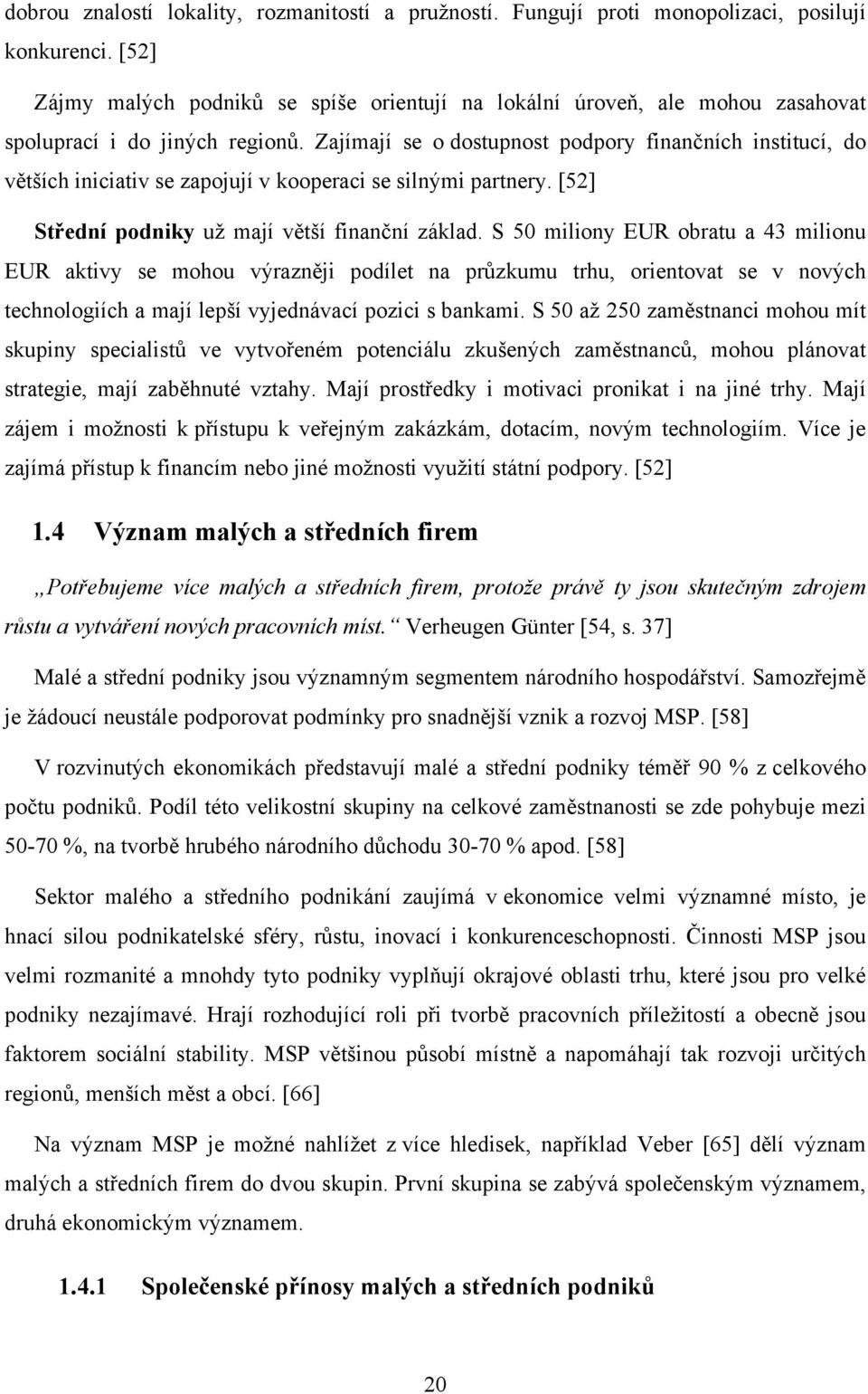 Zajímají se o dostupnost podpory finančních institucí, do větších iniciativ se zapojují v kooperaci se silnými partnery. [52] Střední podniky už mají větší finanční základ.