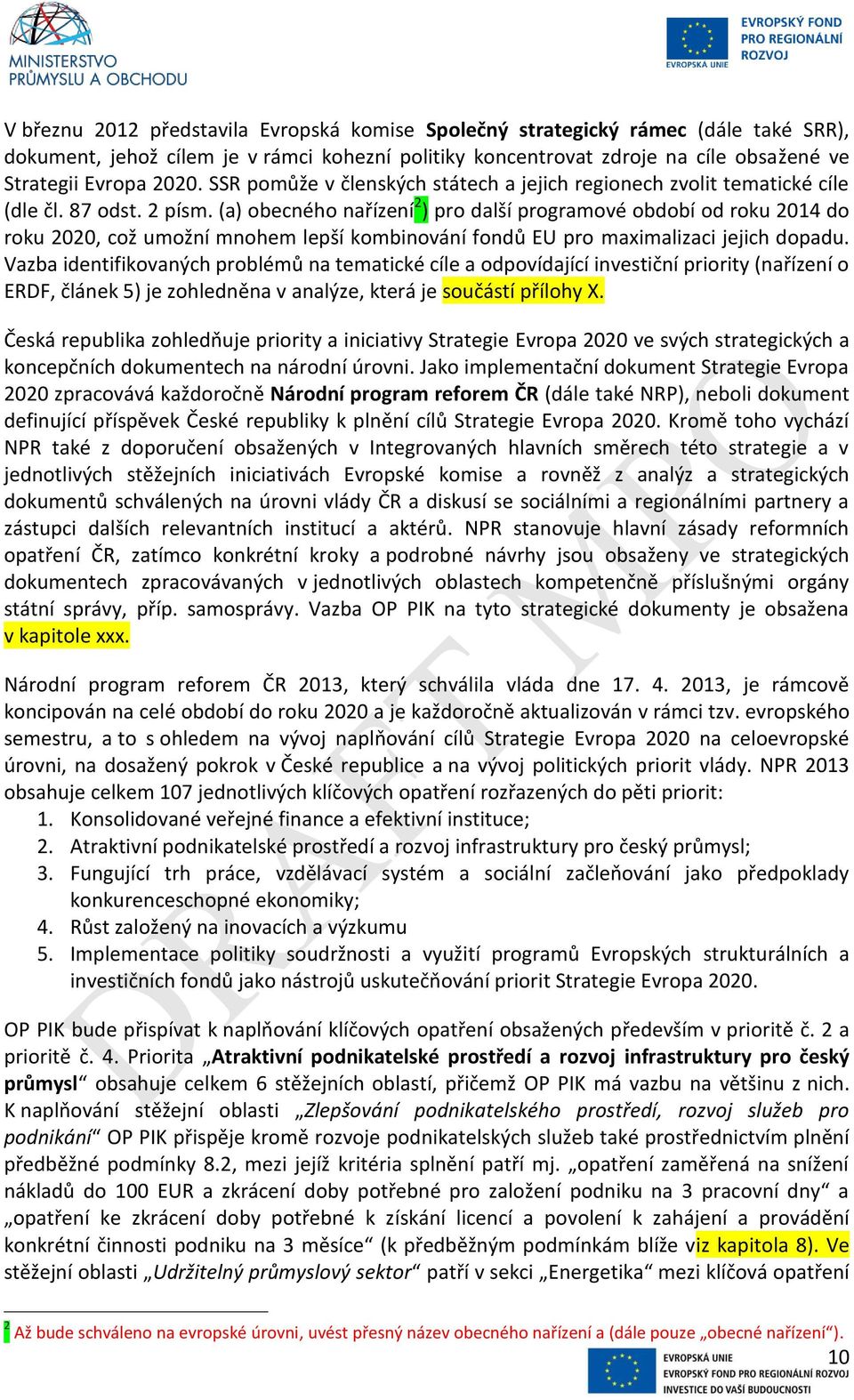 (a) obecného nařízení 2 ) pro další programové období od roku 2014 do roku 2020, což umožní mnohem lepší kombinování fondů EU pro maximalizaci jejich dopadu.