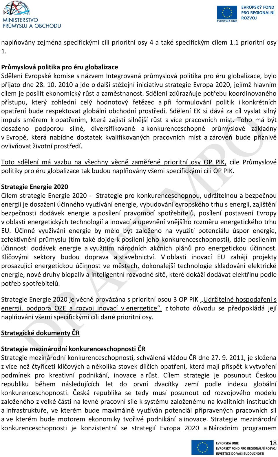 2010 a jde o další stěžejní iniciativu strategie Evropa 2020, jejímž hlavním cílem je posílit ekonomický růst a zaměstnanost.