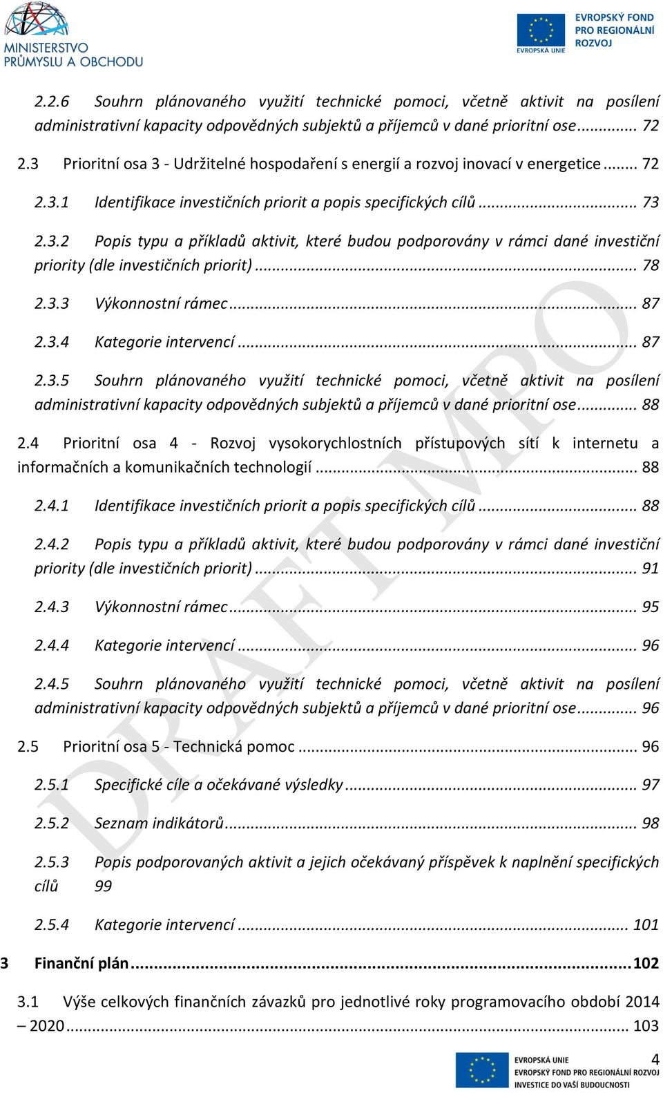 .. 78 2.3.3 Výkonnostní rámec... 87 2.3.4 Kategorie intervencí... 87 2.3.5 Souhrn plánovaného využití technické pomoci, včetně aktivit na posílení administrativní kapacity odpovědných subjektů a příjemců v dané prioritní ose.