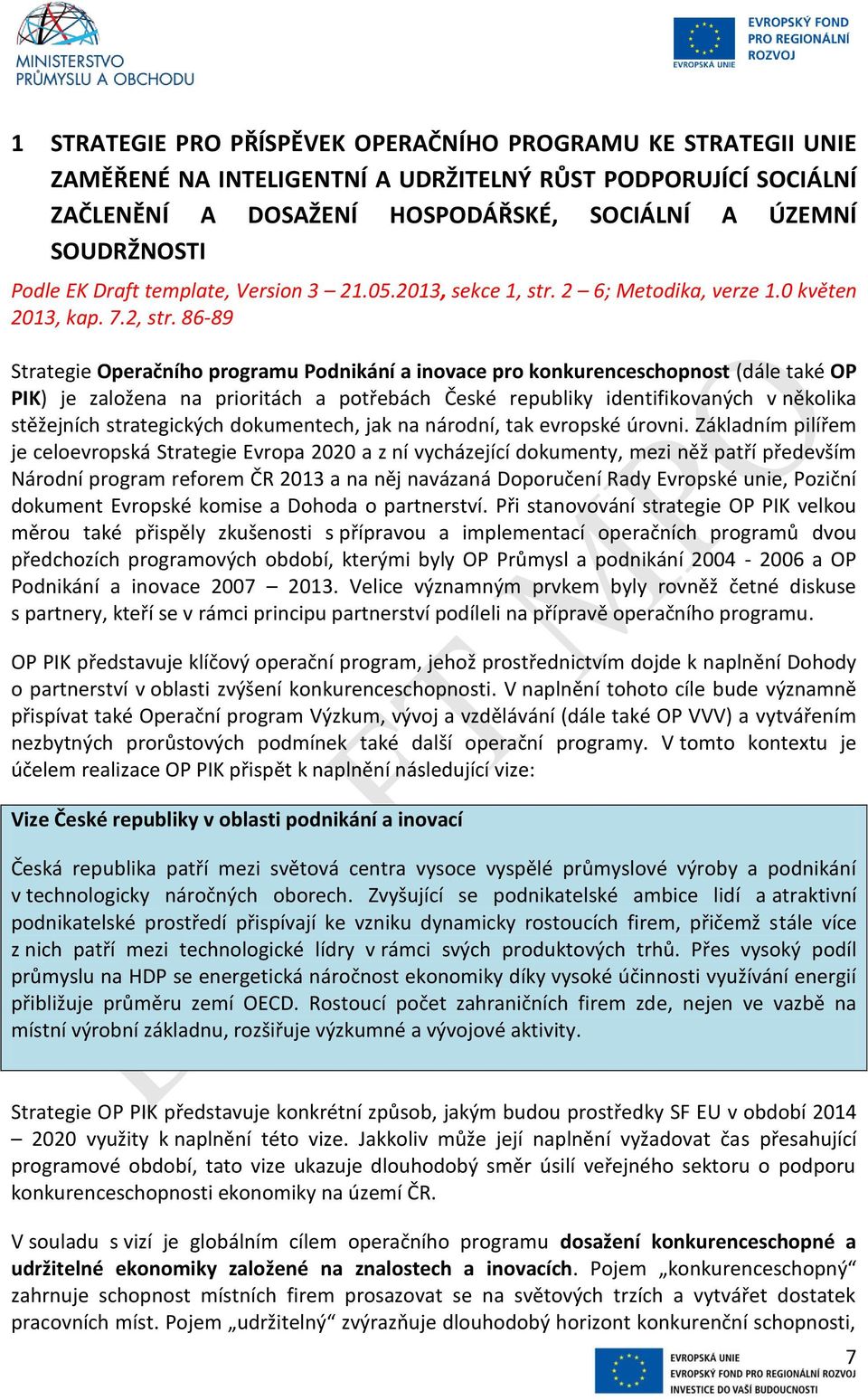 86-89 Strategie Operačního programu Podnikání a inovace pro konkurenceschopnost (dále také OP PIK) je založena na prioritách a potřebách České republiky identifikovaných v několika stěžejních