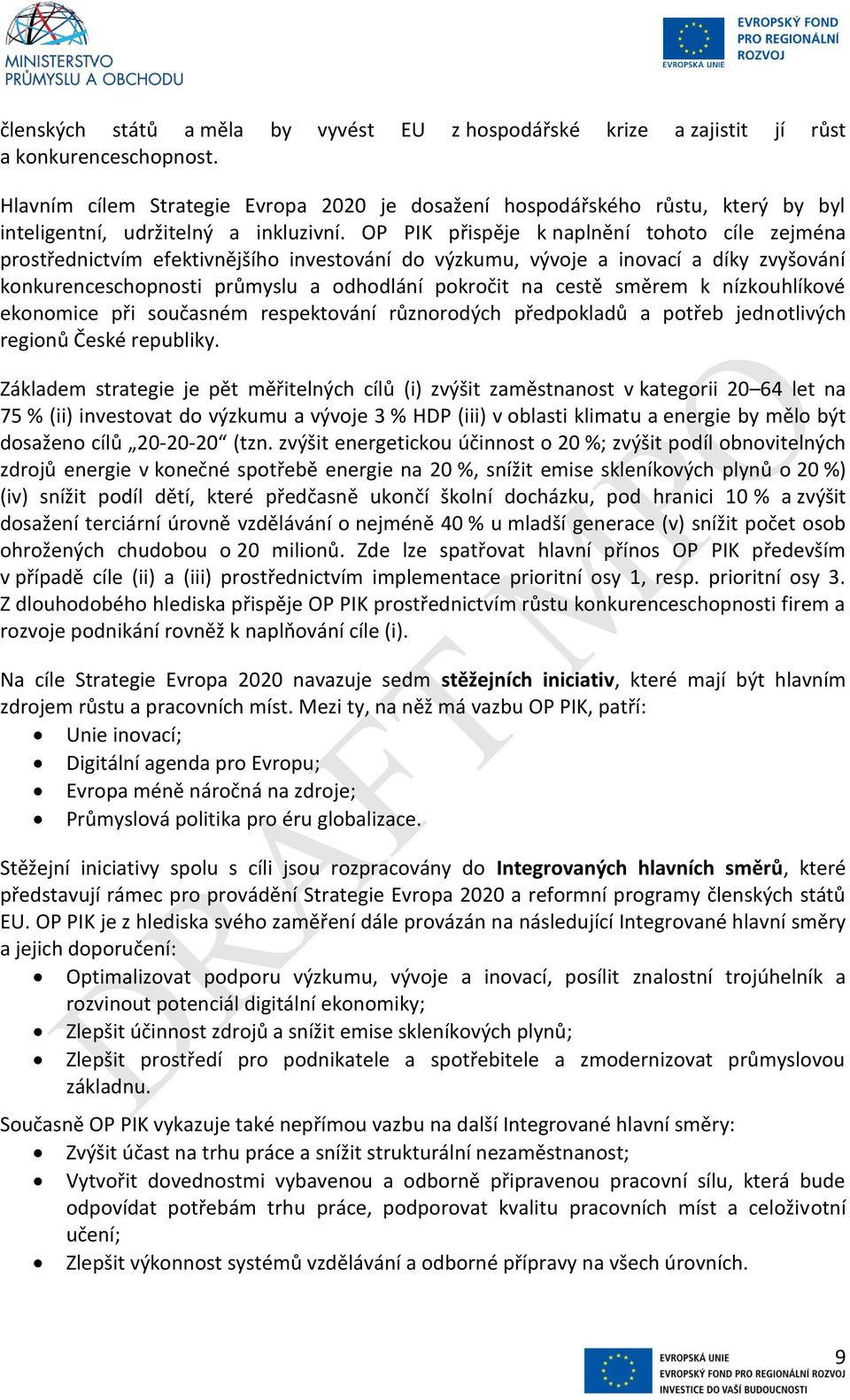 OP PIK přispěje k naplnění tohoto cíle zejména prostřednictvím efektivnějšího investování do výzkumu, vývoje a inovací a díky zvyšování konkurenceschopnosti průmyslu a odhodlání pokročit na cestě