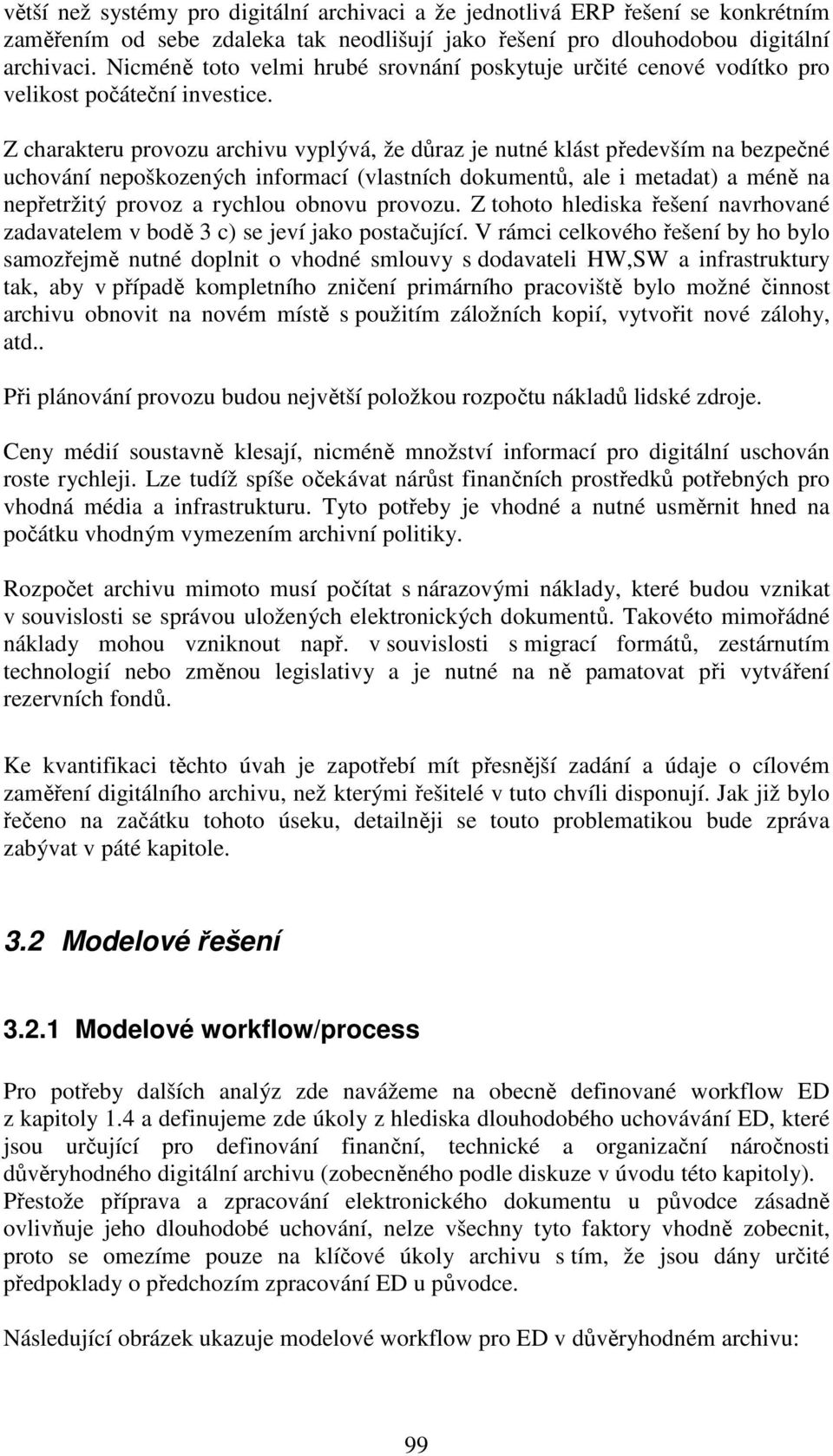 Z charakteru provozu archivu vyplývá, že důraz je nutné klást především na bezpečné uchování nepoškozených informací (vlastních dokumentů, ale i metadat) a méně na nepřetržitý provoz a rychlou obnovu