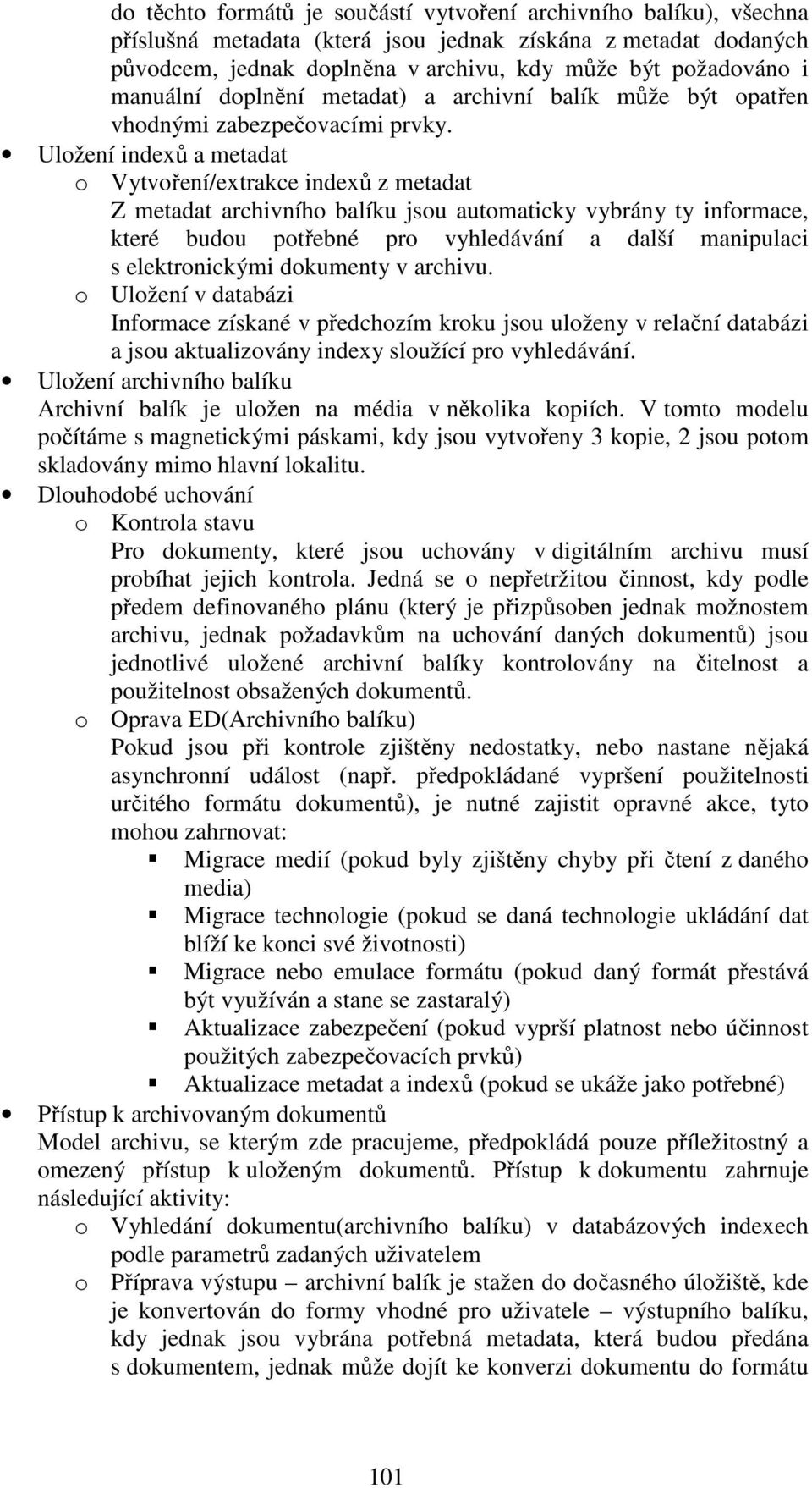 Uložení indexů a metadat o Vytvoření/extrakce indexů z metadat Z metadat archivního balíku jsou automaticky vybrány ty informace, které budou potřebné pro vyhledávání a další manipulaci s