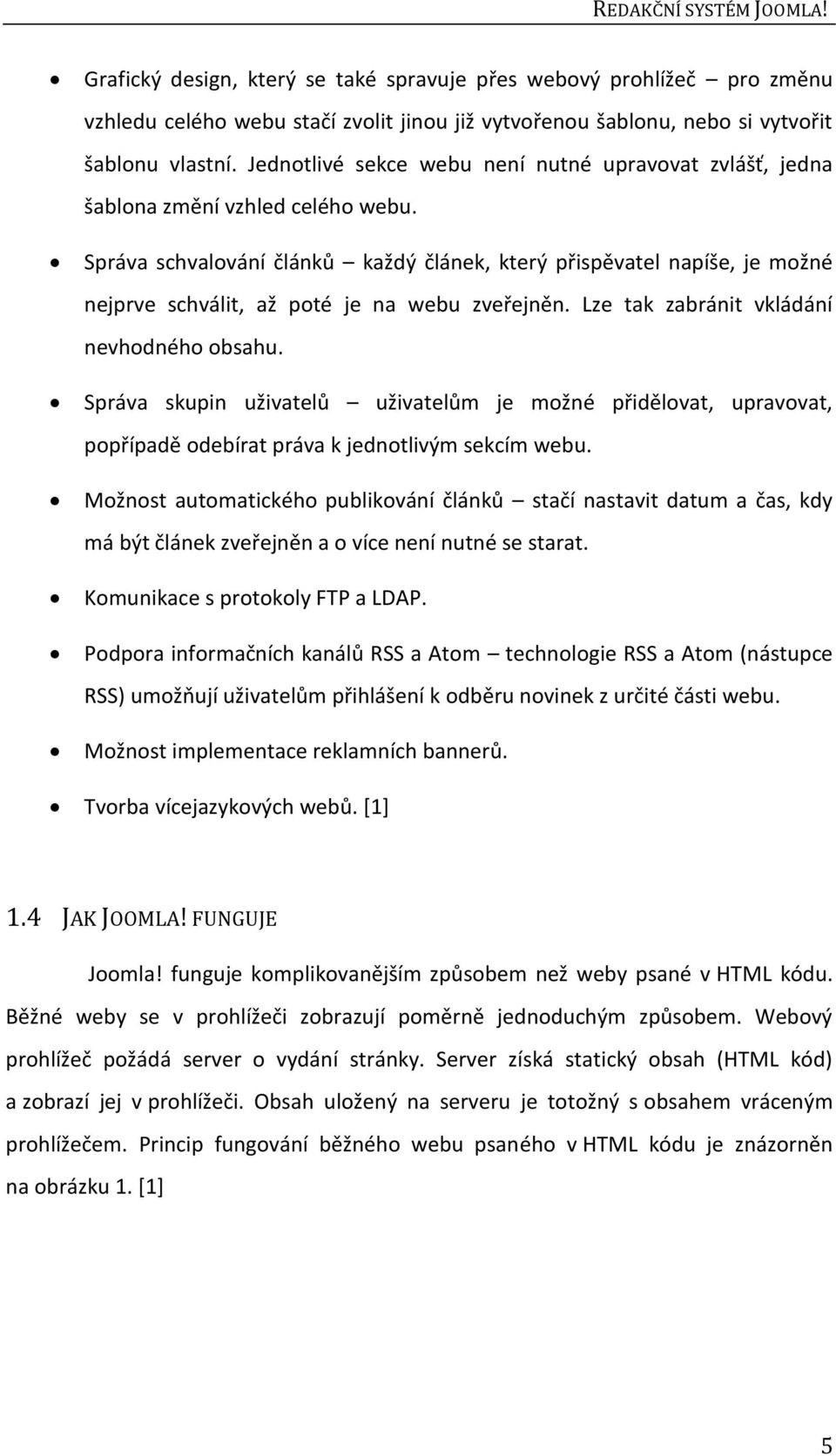 Správa schvalování článků každý článek, který přispěvatel napíše, je možné nejprve schválit, až poté je na webu zveřejněn. Lze tak zabránit vkládání nevhodného obsahu.