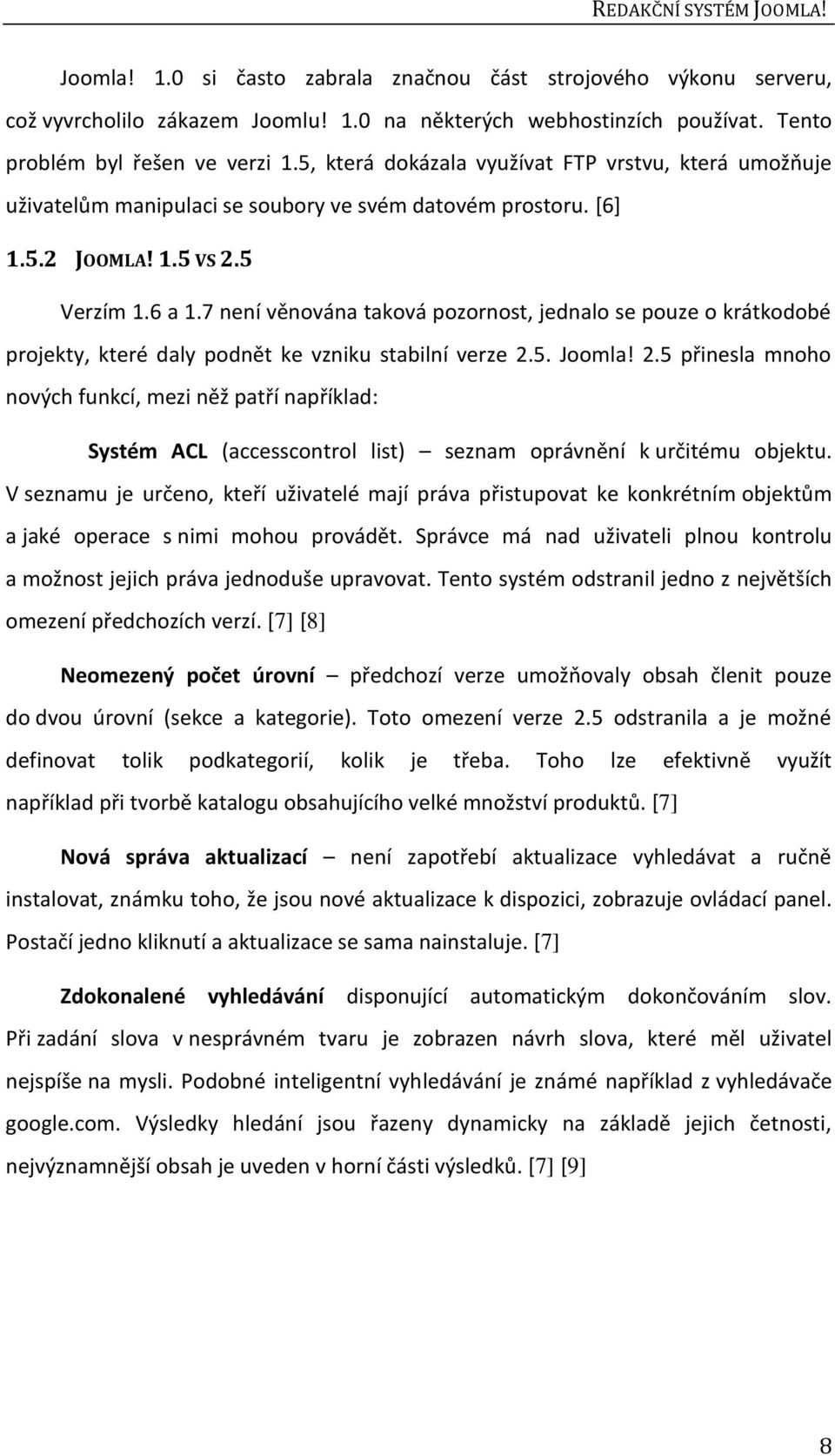 7 není věnována taková pozornost, jednalo se pouze o krátkodobé projekty, které daly podnět ke vzniku stabilní verze 2.