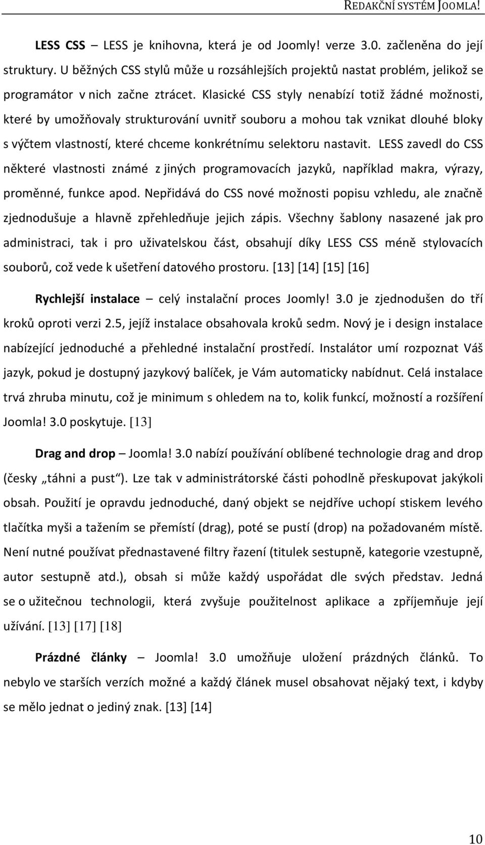 Klasické CSS styly nenabízí totiž žádné možnosti, které by umožňovaly strukturování uvnitř souboru a mohou tak vznikat dlouhé bloky s výčtem vlastností, které chceme konkrétnímu selektoru nastavit.