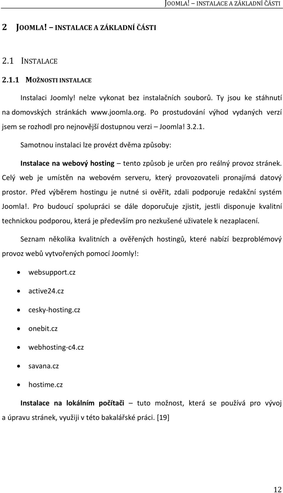 Samotnou instalaci lze provézt dvěma způsoby: Instalace na webový hosting tento způsob je určen pro reálný provoz stránek.