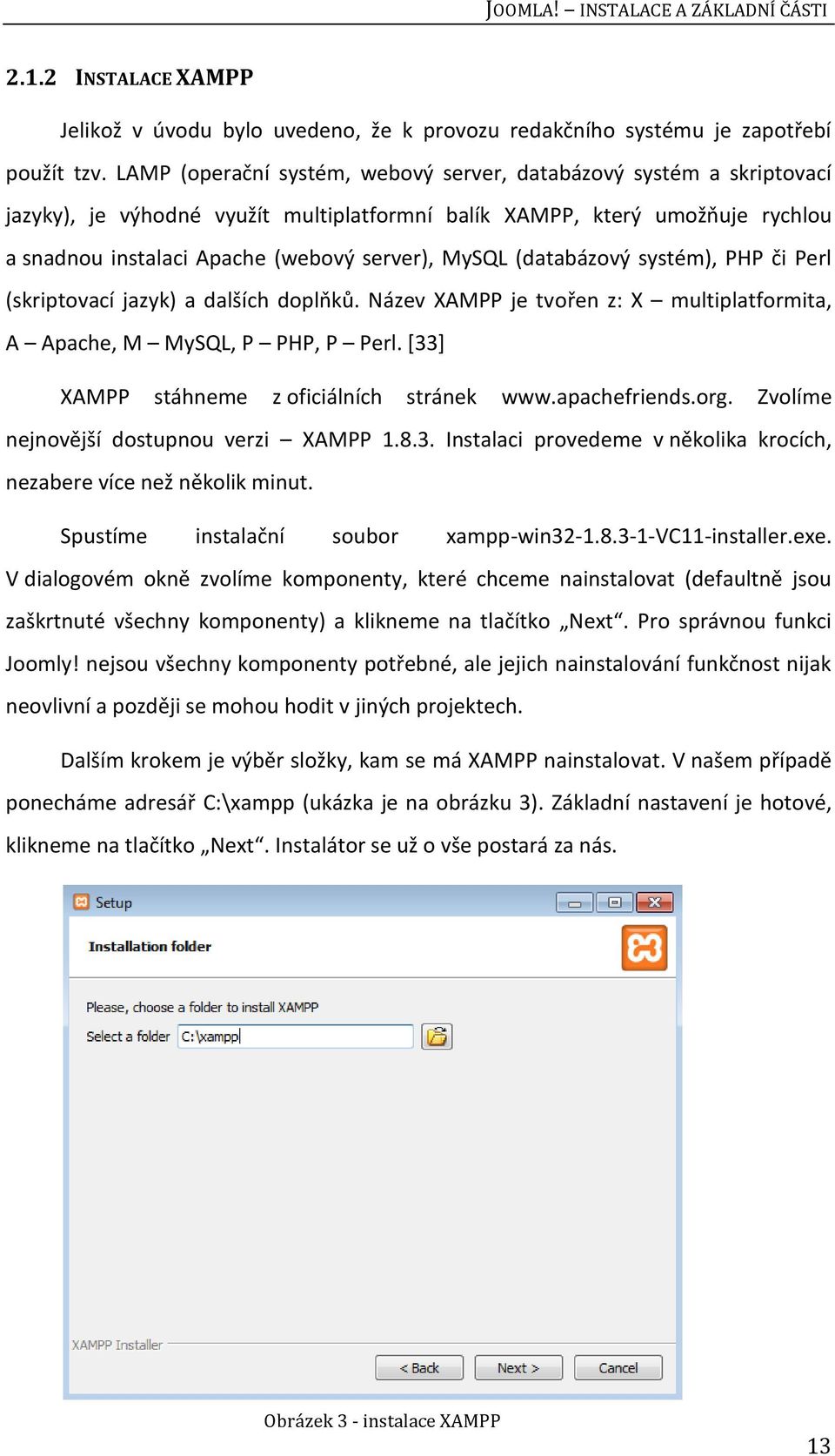 (databázový systém), PHP či Perl (skriptovací jazyk) a dalších doplňků. Název XAMPP je tvořen z: X multiplatformita, A Apache, M MySQL, P PHP, P Perl. [33] XAMPP stáhneme z oficiálních stránek www.