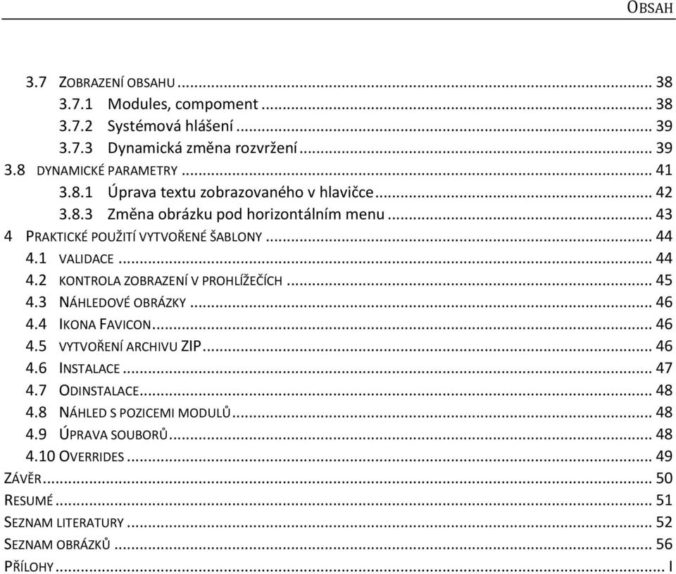 1 VALIDACE... 44 4.2 KONTROLA ZOBRAZENÍ V PROHLÍŽEČÍCH... 45 4.3 NÁHLEDOVÉ OBRÁZKY... 46 4.4 IKONA FAVICON... 46 4.5 VYTVOŘENÍ ARCHIVU ZIP... 46 4.6 INSTALACE... 47 4.