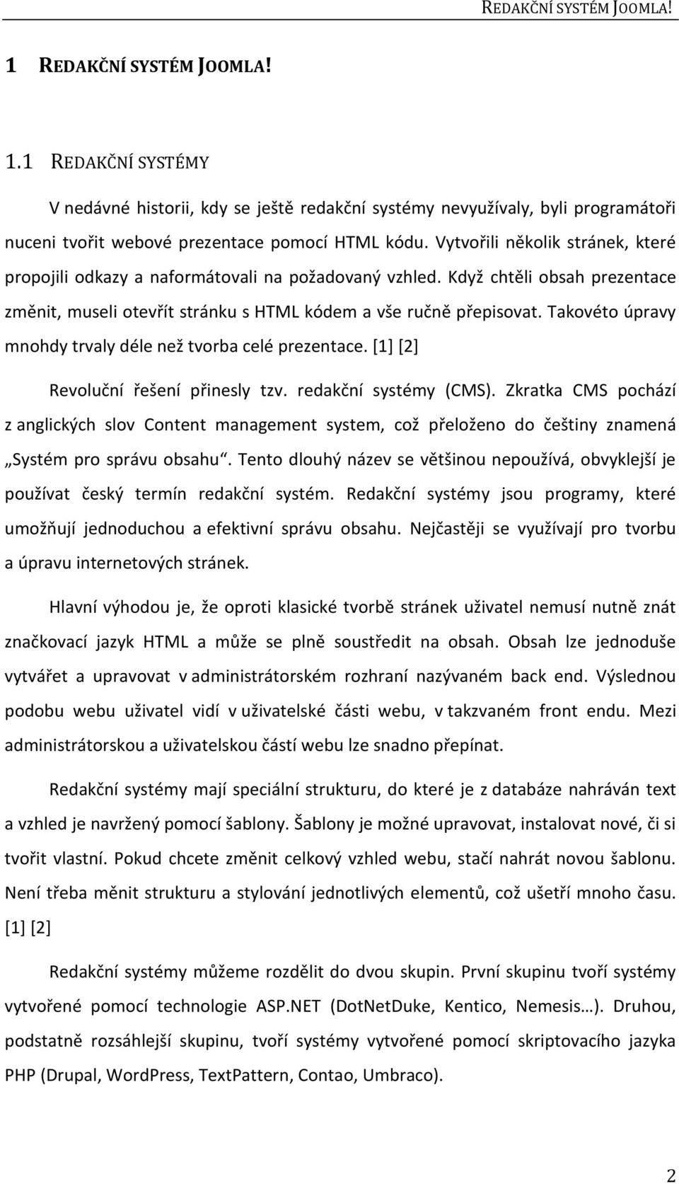 Takovéto úpravy mnohdy trvaly déle než tvorba celé prezentace. [1] [2] Revoluční řešení přinesly tzv. redakční systémy (CMS).