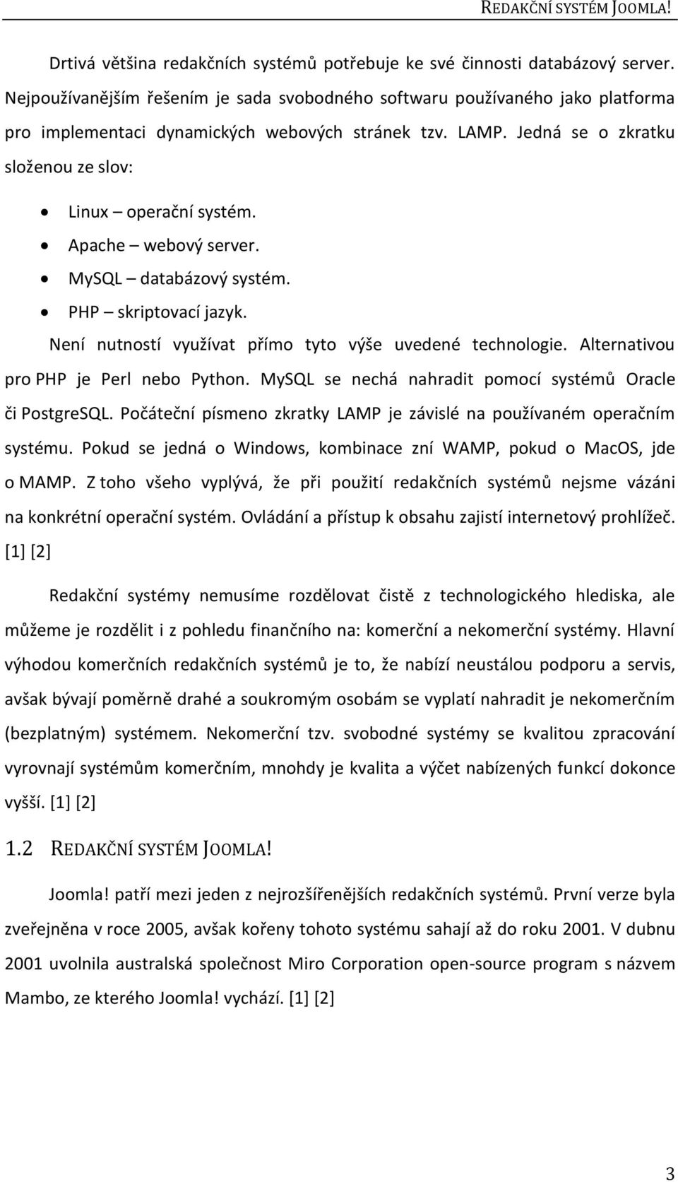 Apache webový server. MySQL databázový systém. PHP skriptovací jazyk. Není nutností využívat přímo tyto výše uvedené technologie. Alternativou pro PHP je Perl nebo Python.