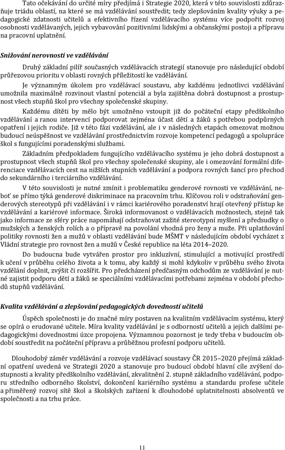 Snižování nerovnosti ve vzdělávání Druhý základní pilíř současných vzdělávacích strategií stanovuje pro následující období průřezovou prioritu v oblasti rovných příležitostí ke vzdělávání.