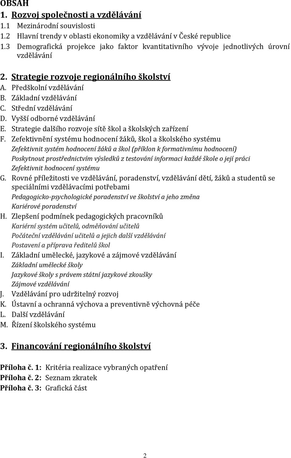 Střední vzdělávání D. Vyšší odborné vzdělávání E. Strategie dalšího rozvoje sítě škol a školských zařízení F.