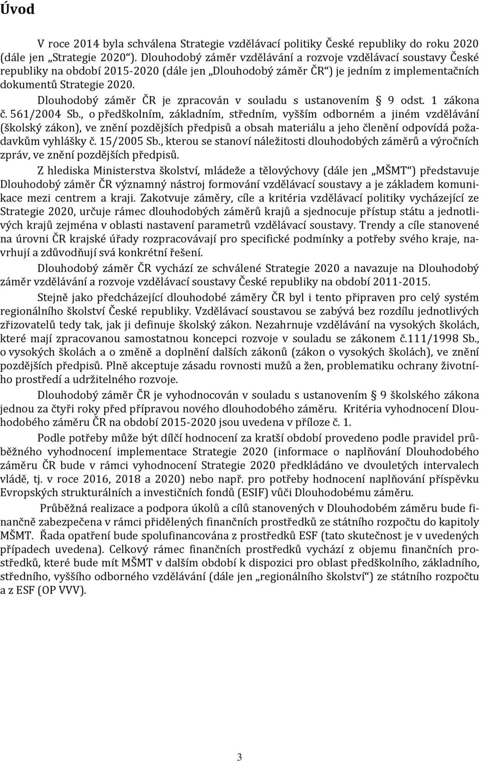 Dlouhodobý záměr ČR je zpracován v souladu s ustanovením 9 odst. 1 zákona č. 561/2004 Sb.