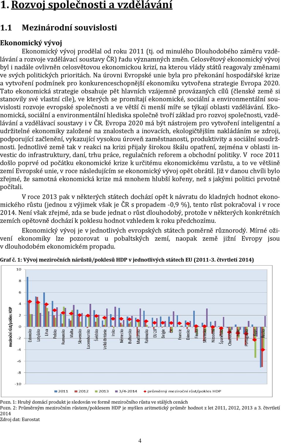 Celosvětový ekonomický vývoj byl i nadále ovlivněn celosvětovou ekonomickou krizí, na kterou vlády států reagovaly změnami ve svých politických prioritách.