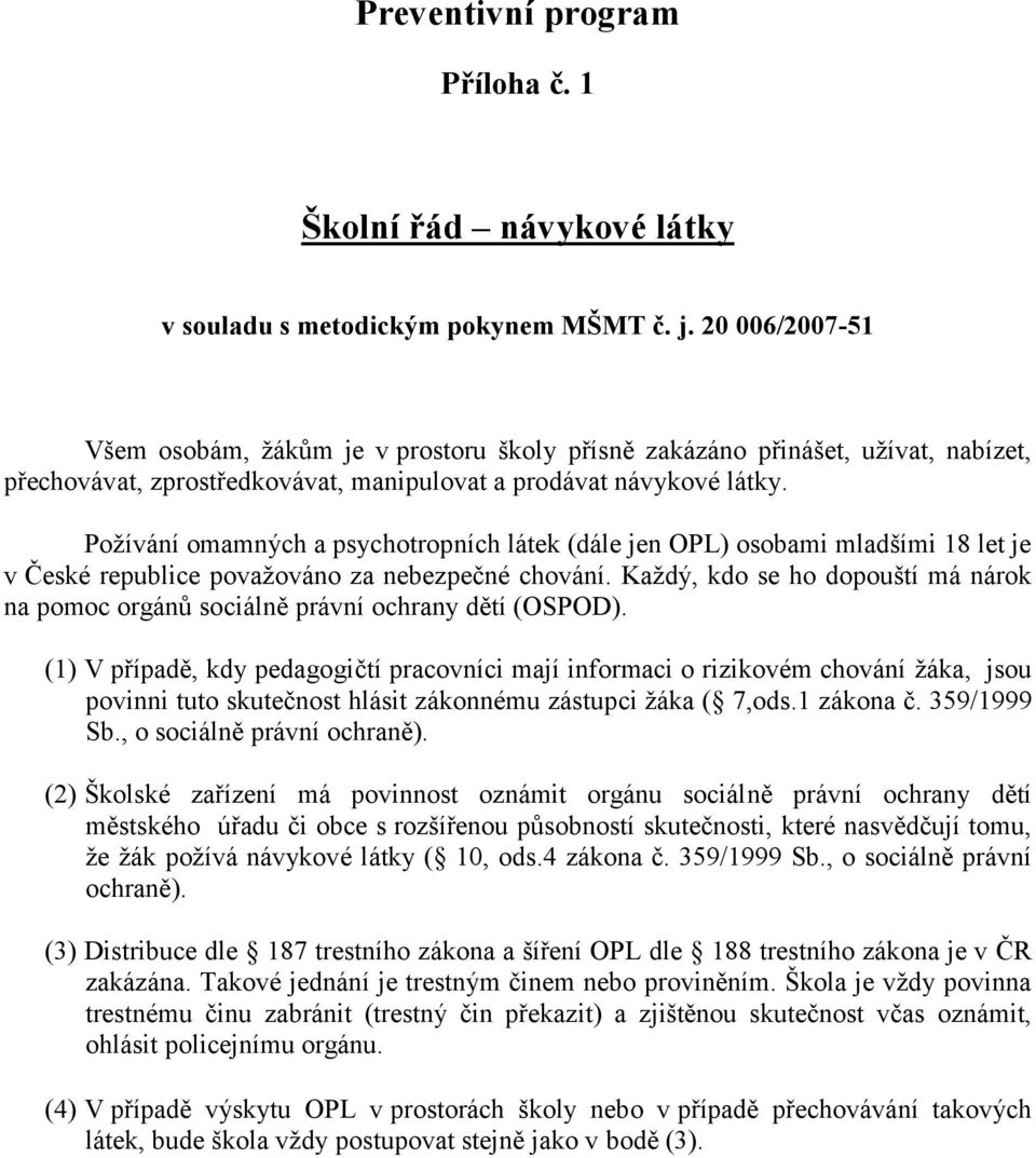 Pžívání mamných a psychtrpních látek (dále jen OPL) sbami mladšími 18 let je v České republice pvažván za nebezpečné chvání.