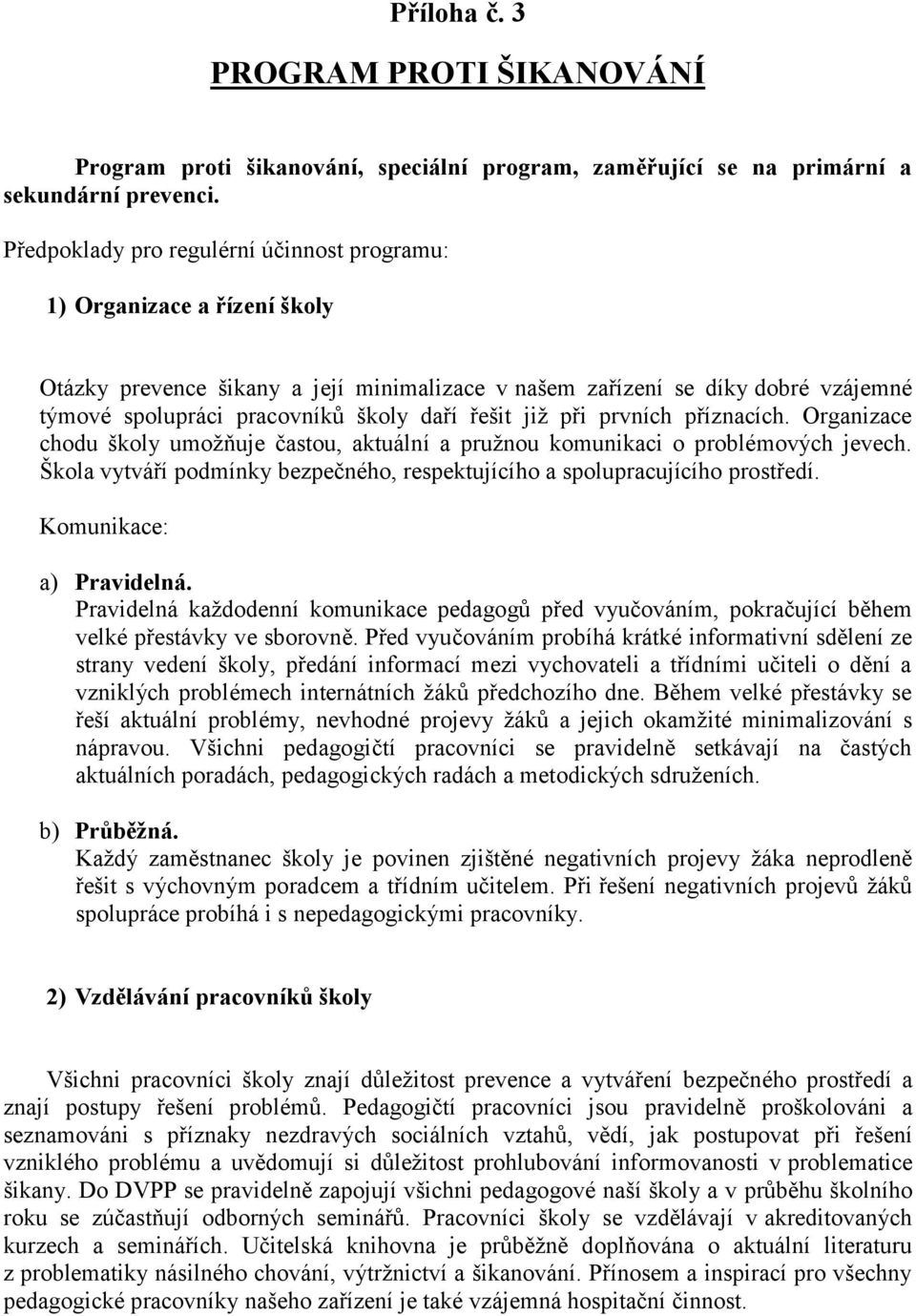 při prvních příznacích. Organizace chdu škly umžňuje častu, aktuální a pružnu kmunikaci prblémvých jevech. Škla vytváří pdmínky bezpečnéh, respektujícíh a splupracujícíh prstředí.