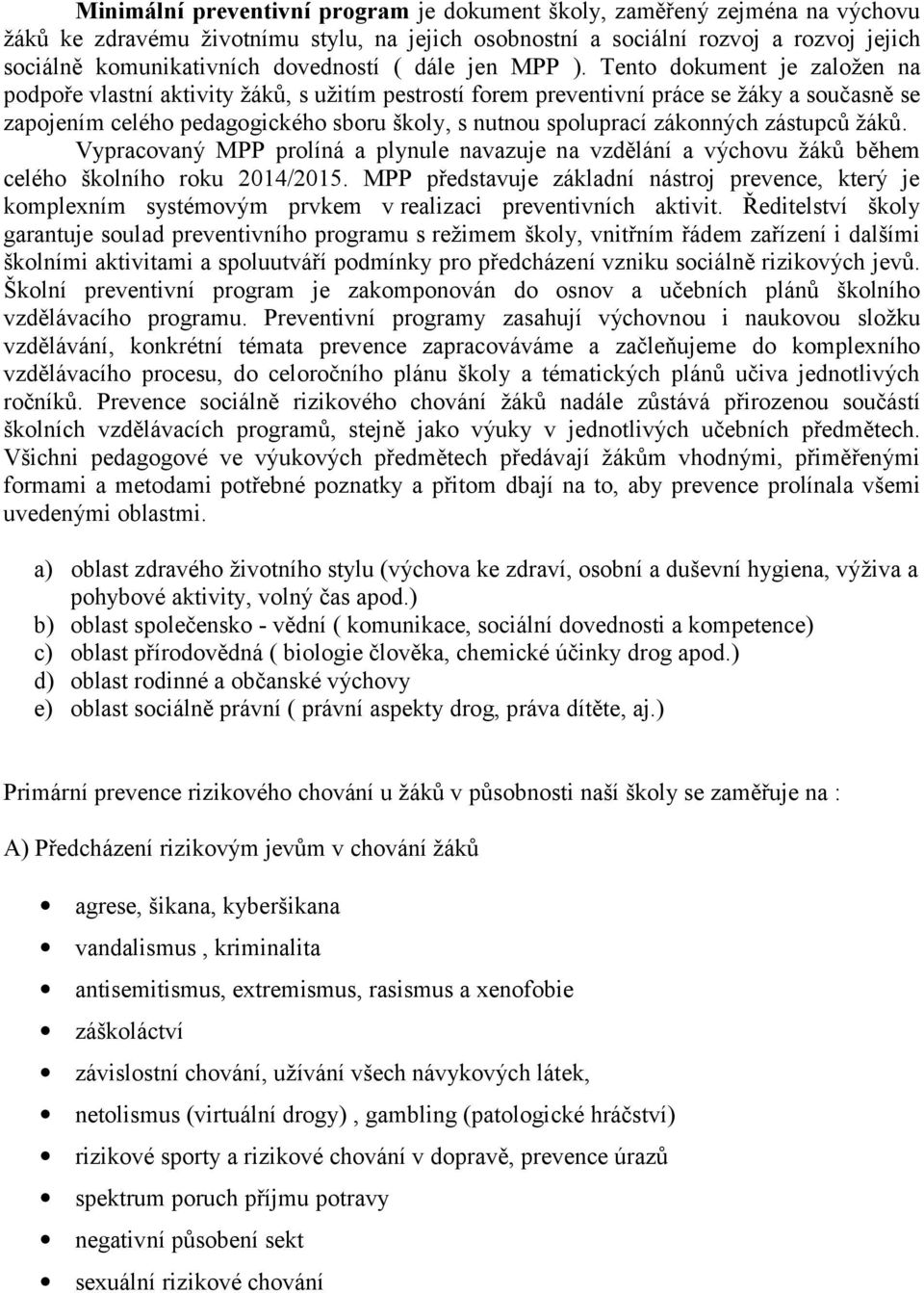 Vypracvaný MPP prlíná a plynule navazuje na vzdělání a výchvu žáků během celéh šklníh rku 2014/2015.