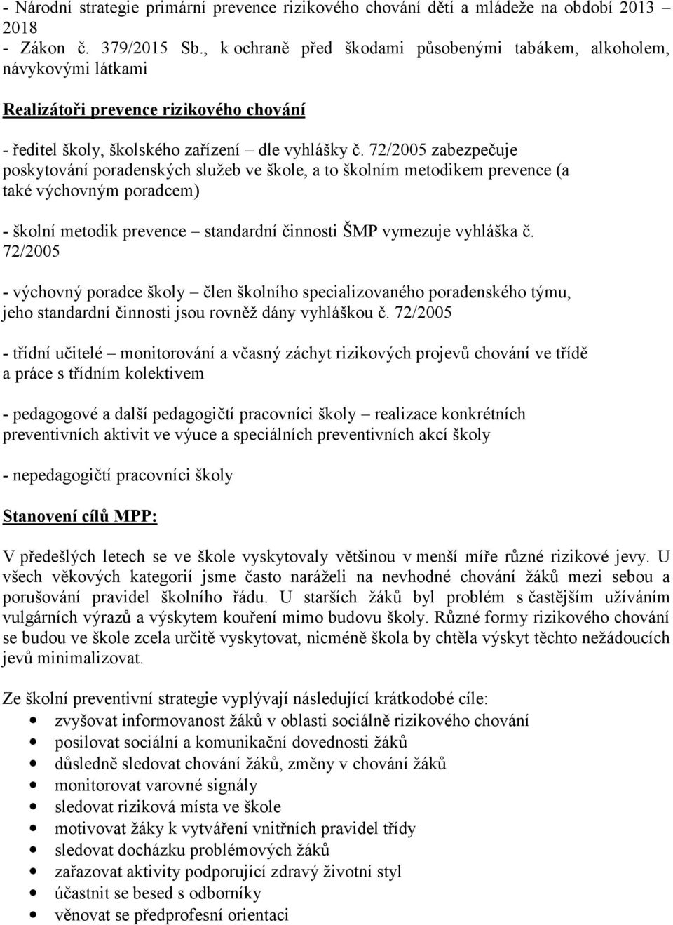 72/2005 zabezpečuje pskytvání pradenských služeb ve škle, a t šklním metdikem prevence (a také výchvným pradcem) - šklní metdik prevence standardní činnsti ŠMP vymezuje vyhláška č.