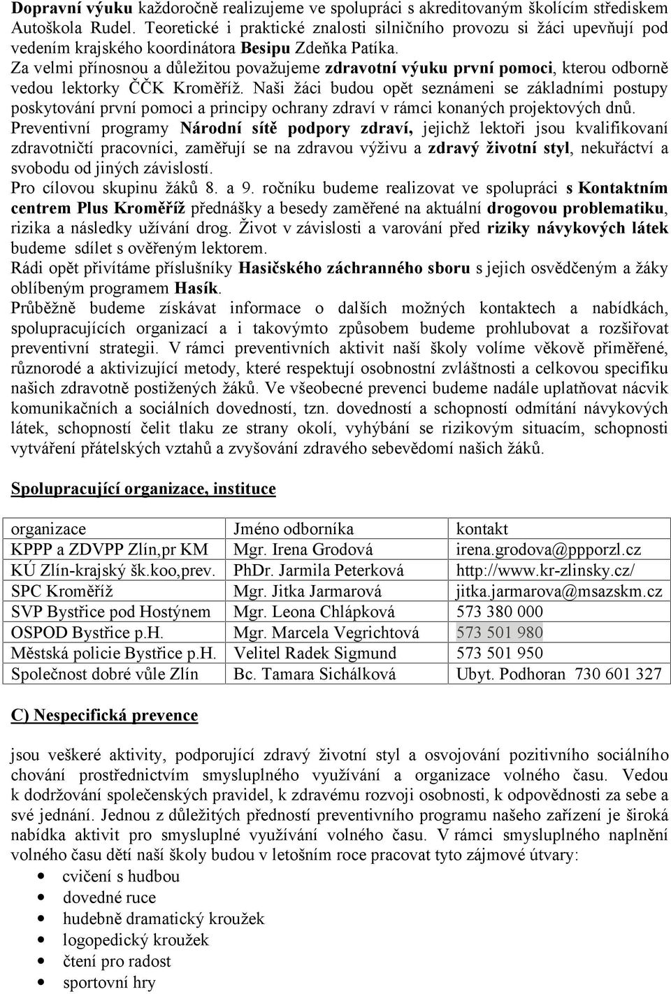 Za velmi přínsnu a důležitu pvažujeme zdravtní výuku první pmci, kteru dbrně vedu lektrky ČČK Krměříž.