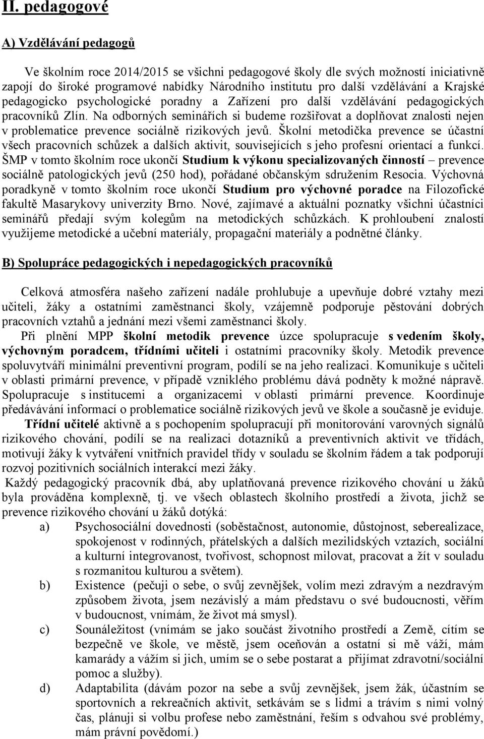 Šklní metdička prevence se účastní všech pracvních schůzek a dalších aktivit, suvisejících s jeh prfesní rientací a funkcí.