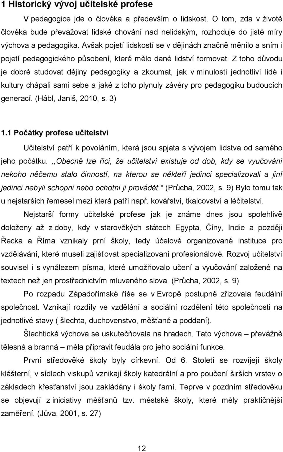 Avšak pojetí lidskostí se v dějinách značně měnilo a sním i pojetí pedagogického působení, které mělo dané lidství formovat.