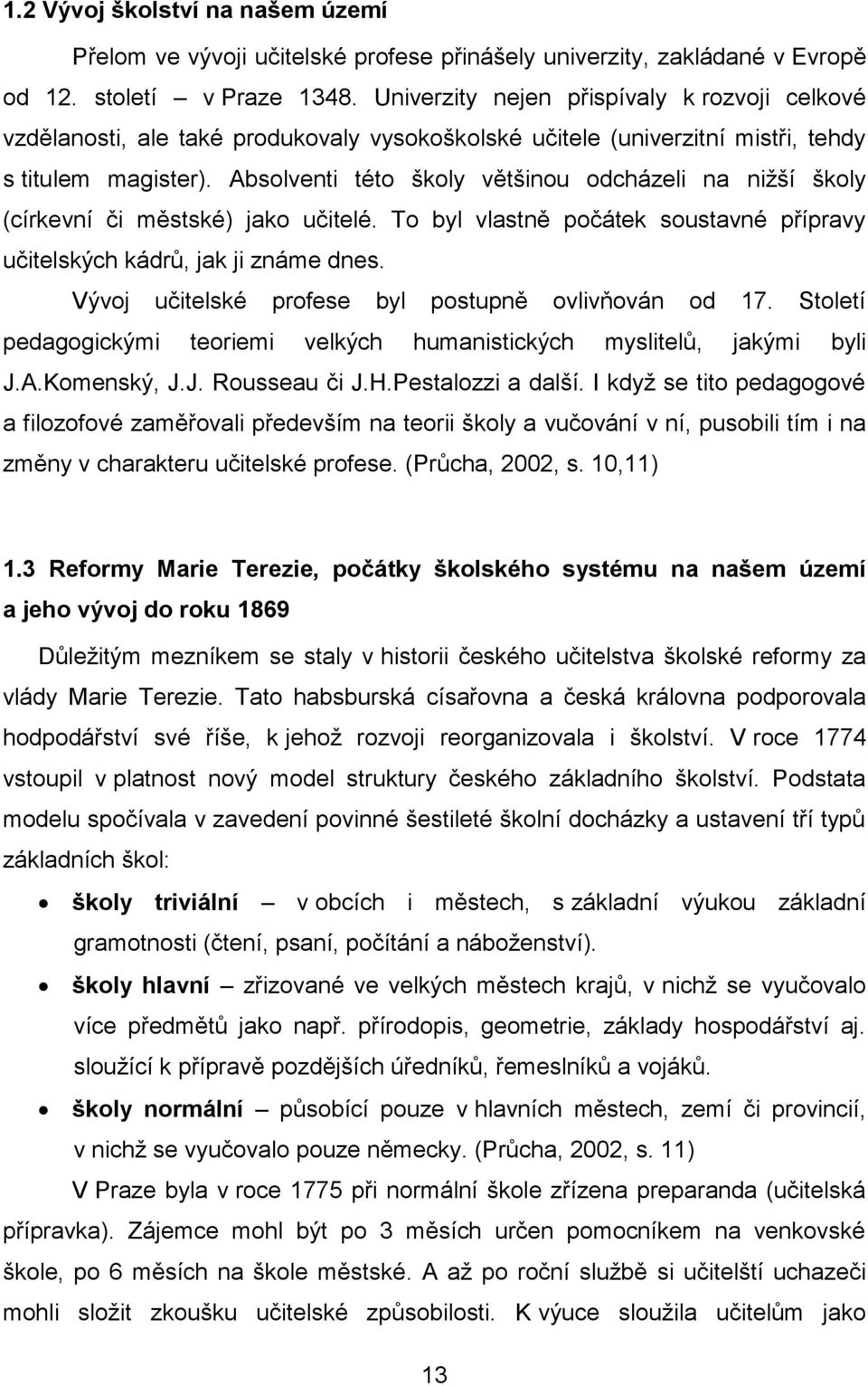 Absolventi této školy většinou odcházeli na nižší školy (církevní či městské) jako učitelé. To byl vlastně počátek soustavné přípravy učitelských kádrů, jak ji známe dnes.